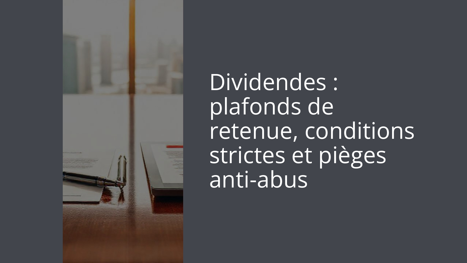 Dividendes : plafonds de retenue, conditions strictes et pièges anti-abus