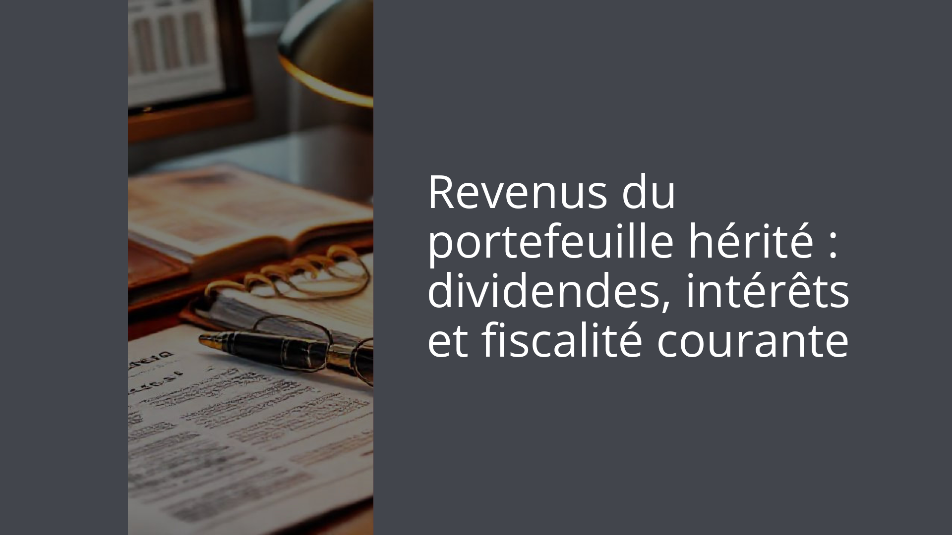 Revenus du portefeuille hérité : dividendes, intérêts et fiscalité courante