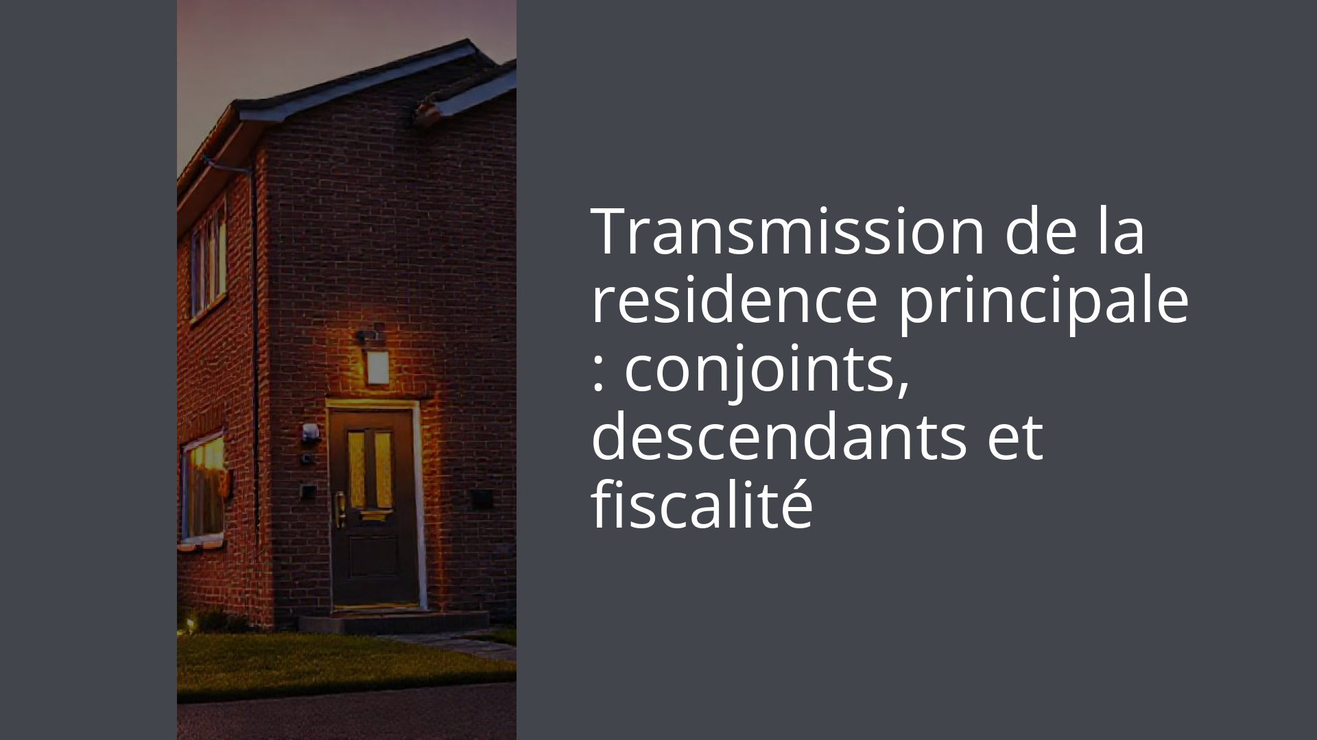 Transmission de la residence principale : conjoints, descendants et fiscalité