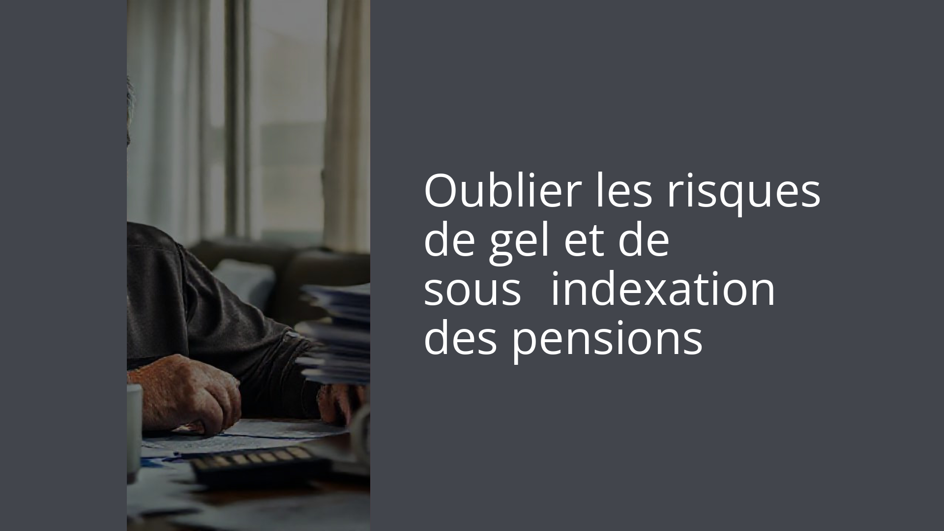 Oublier les risques de gel et de sous‑indexation des pensions