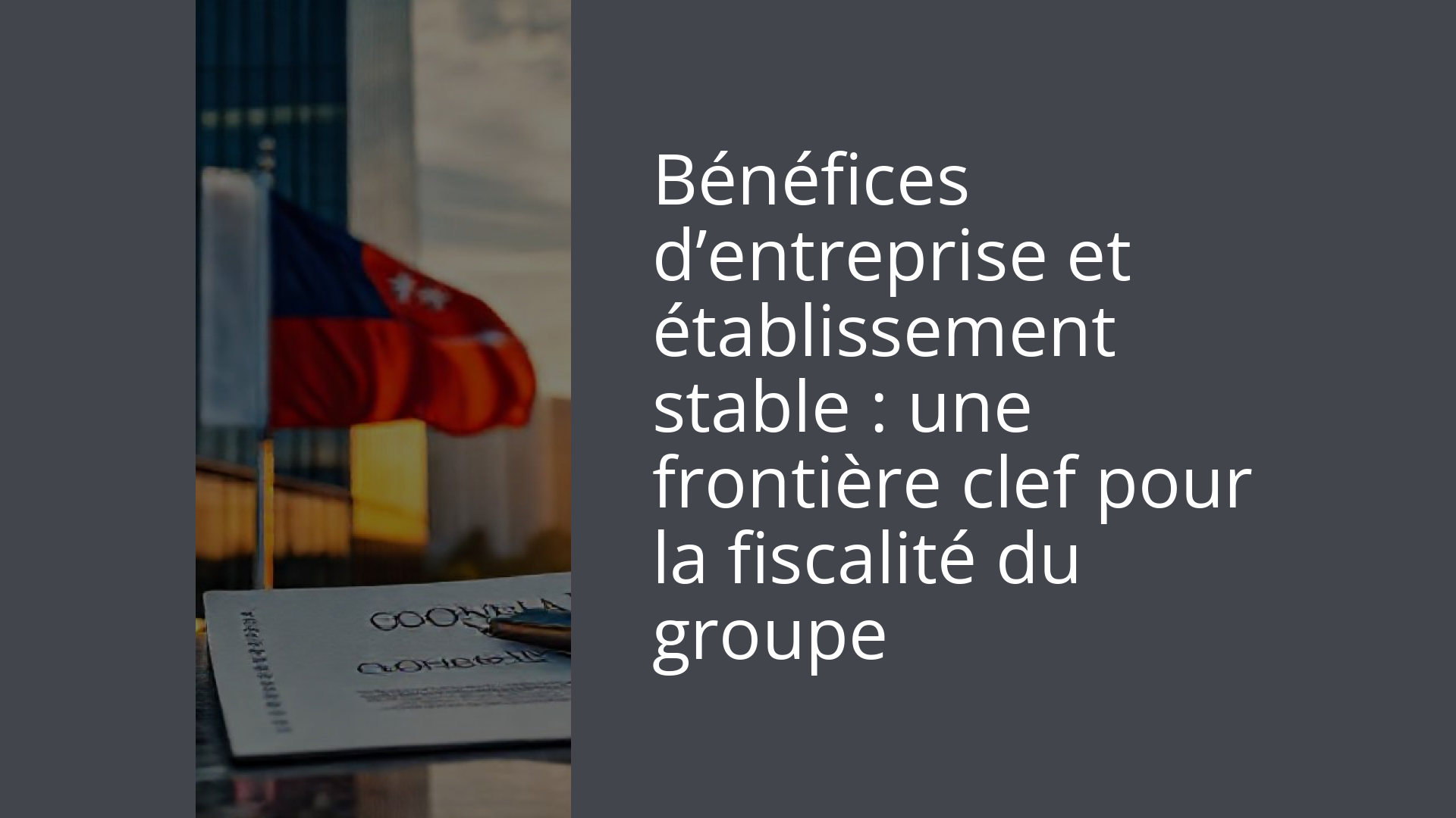 Bénéfices d’entreprise et établissement stable : une frontière clef pour la fiscalité du groupe