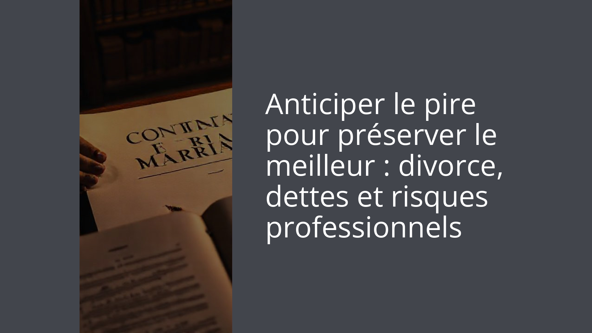 Anticiper le pire pour préserver le meilleur : divorce, dettes et risques professionnels