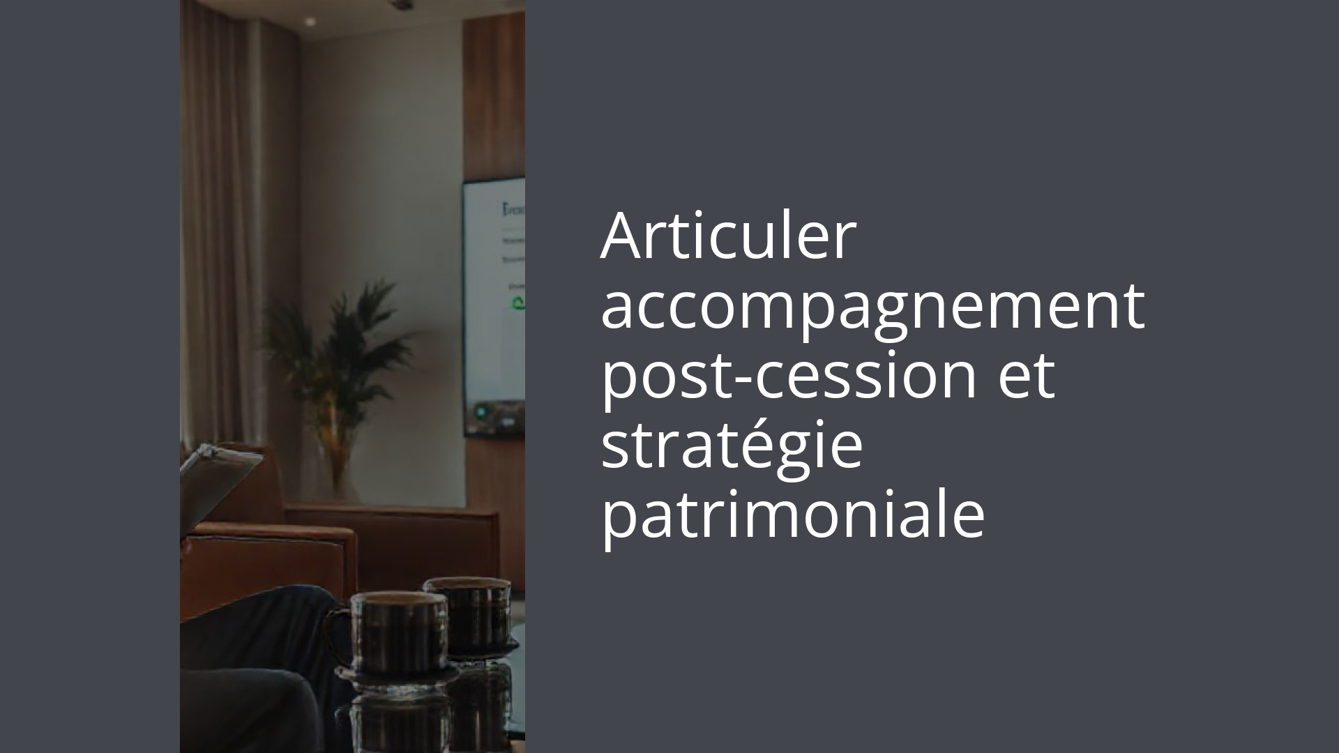 Articuler accompagnement post-cession et stratégie patrimoniale
