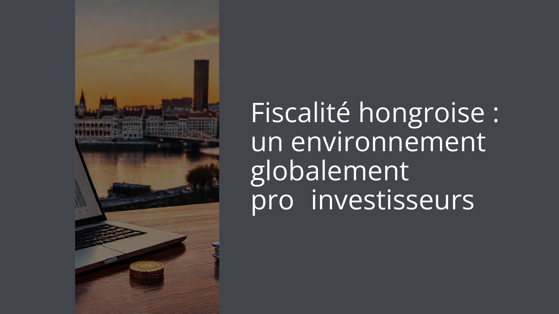 Fiscalité hongroise : un environnement globalement pro‑investisseurs