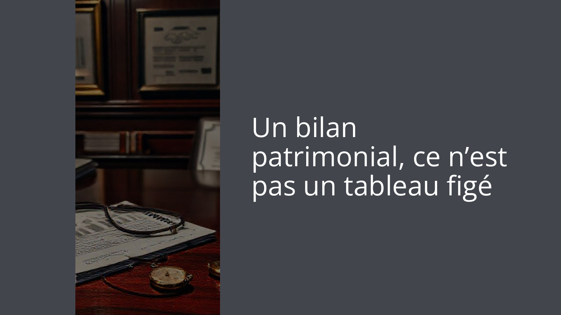 Un bilan patrimonial, ce n’est pas un tableau figé