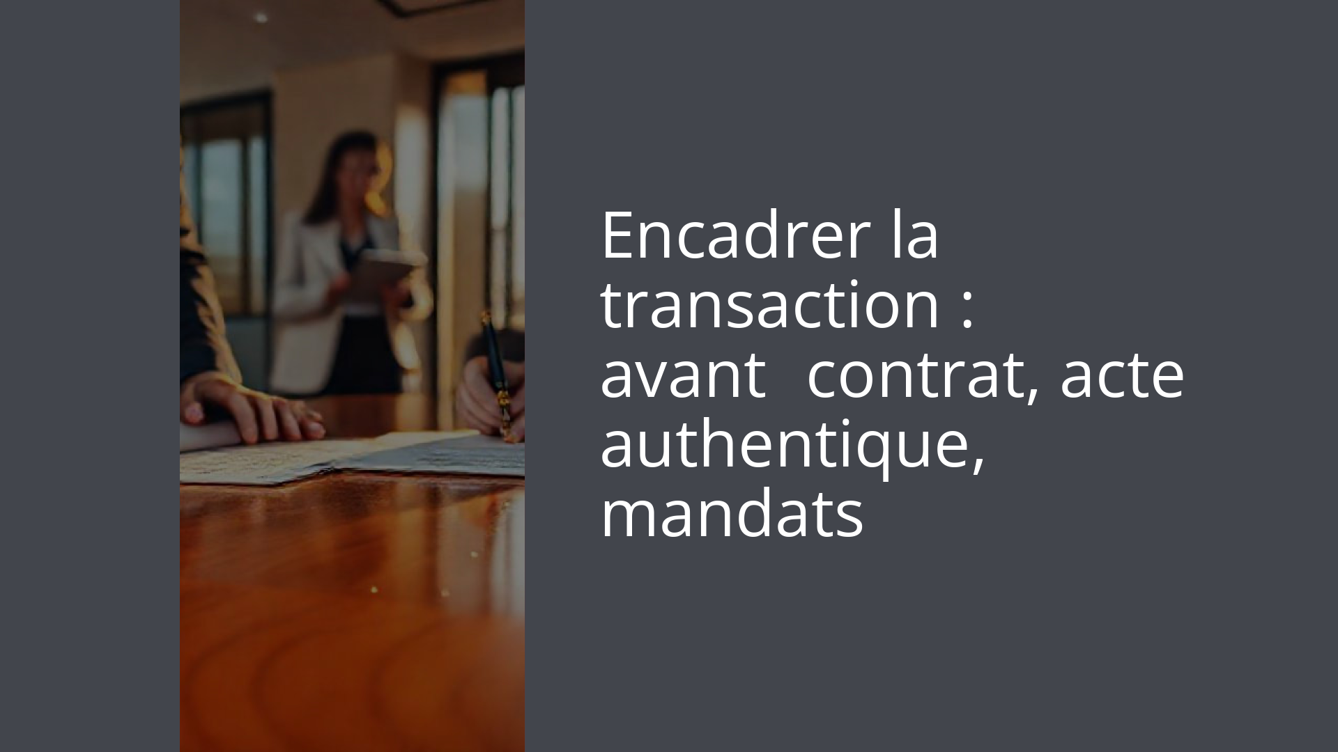 Encadrer la transaction : avant‑contrat, acte authentique, mandats
