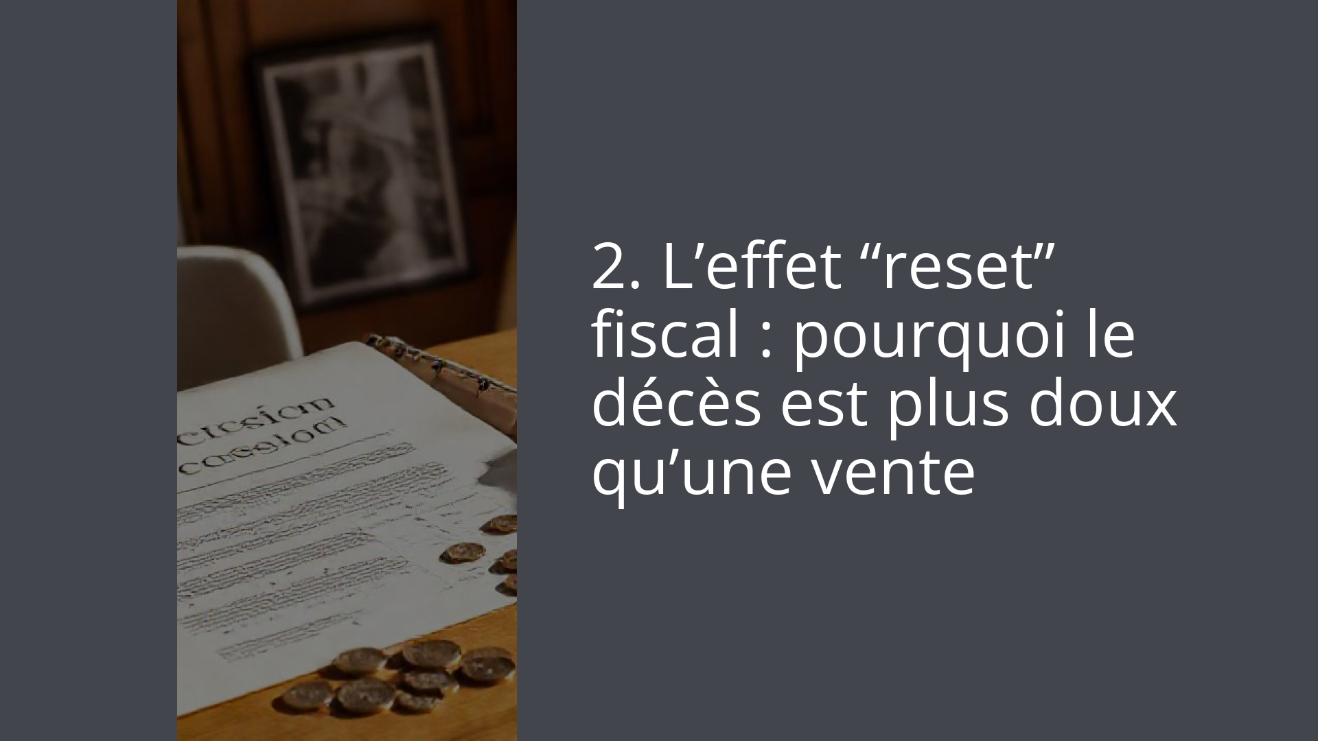 2. L’effet “reset” fiscal : pourquoi le décès est plus doux qu’une vente