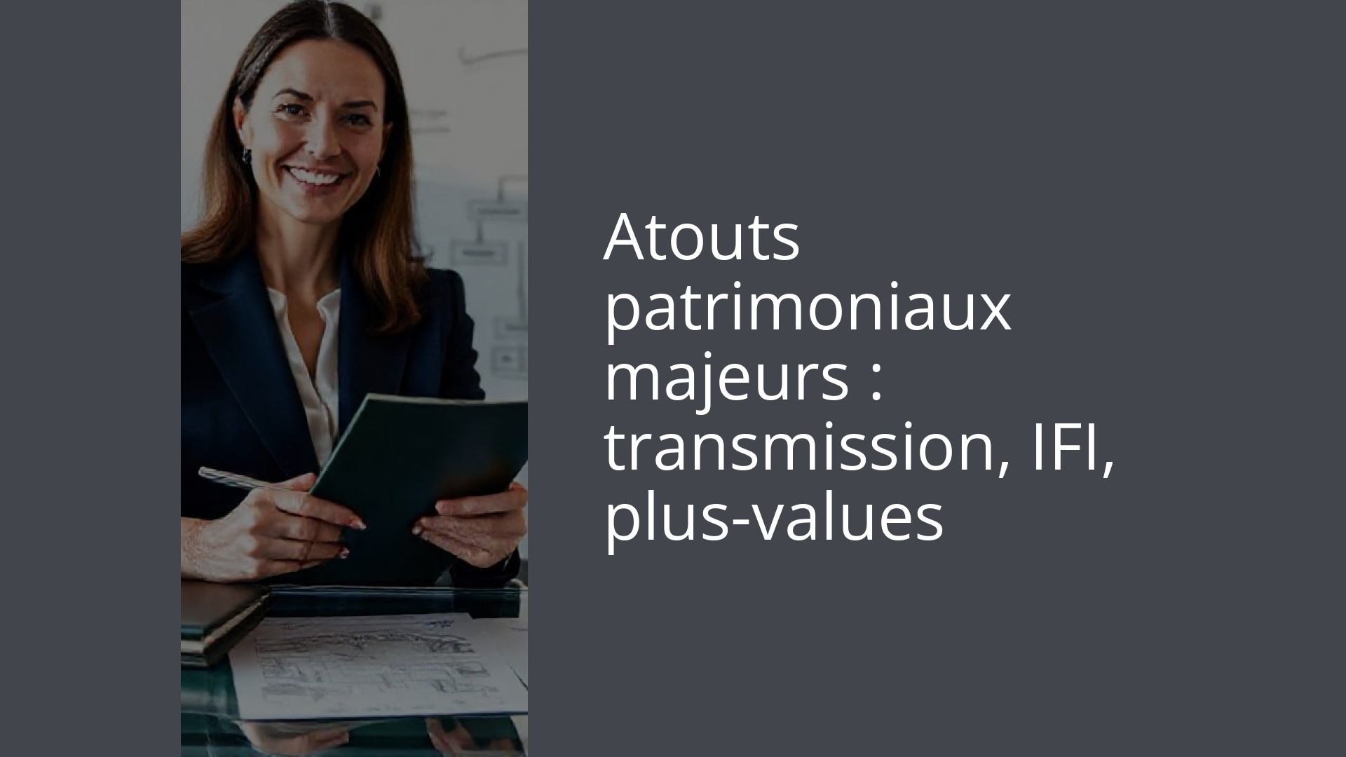 Atouts patrimoniaux majeurs : transmission, IFI, plus-values