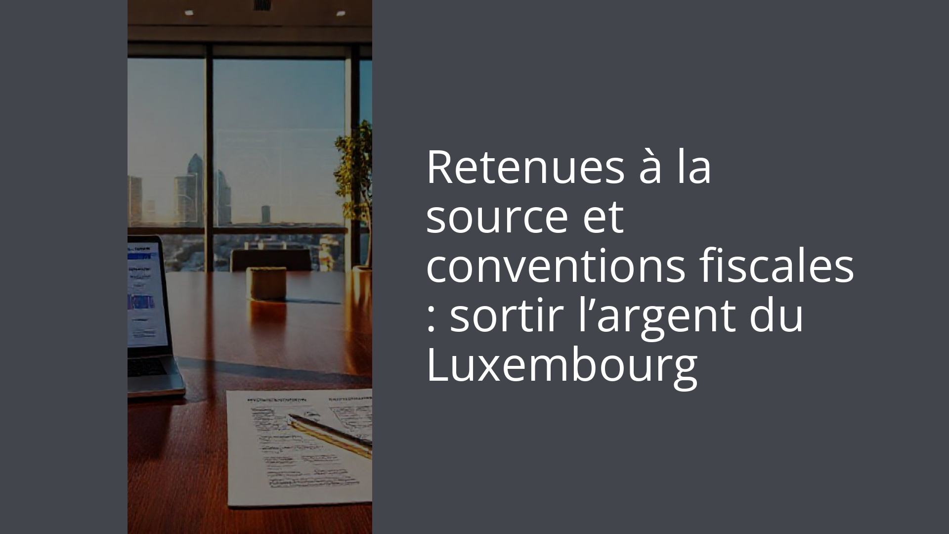 Retenues à la source et conventions fiscales : sortir l’argent du Luxembourg