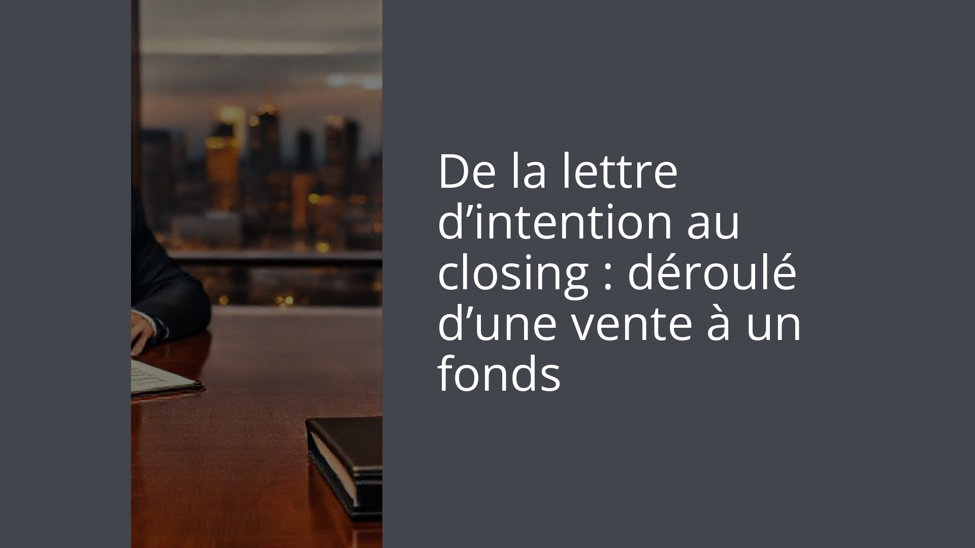 De la lettre d’intention au closing : déroulé d’une vente à un fonds