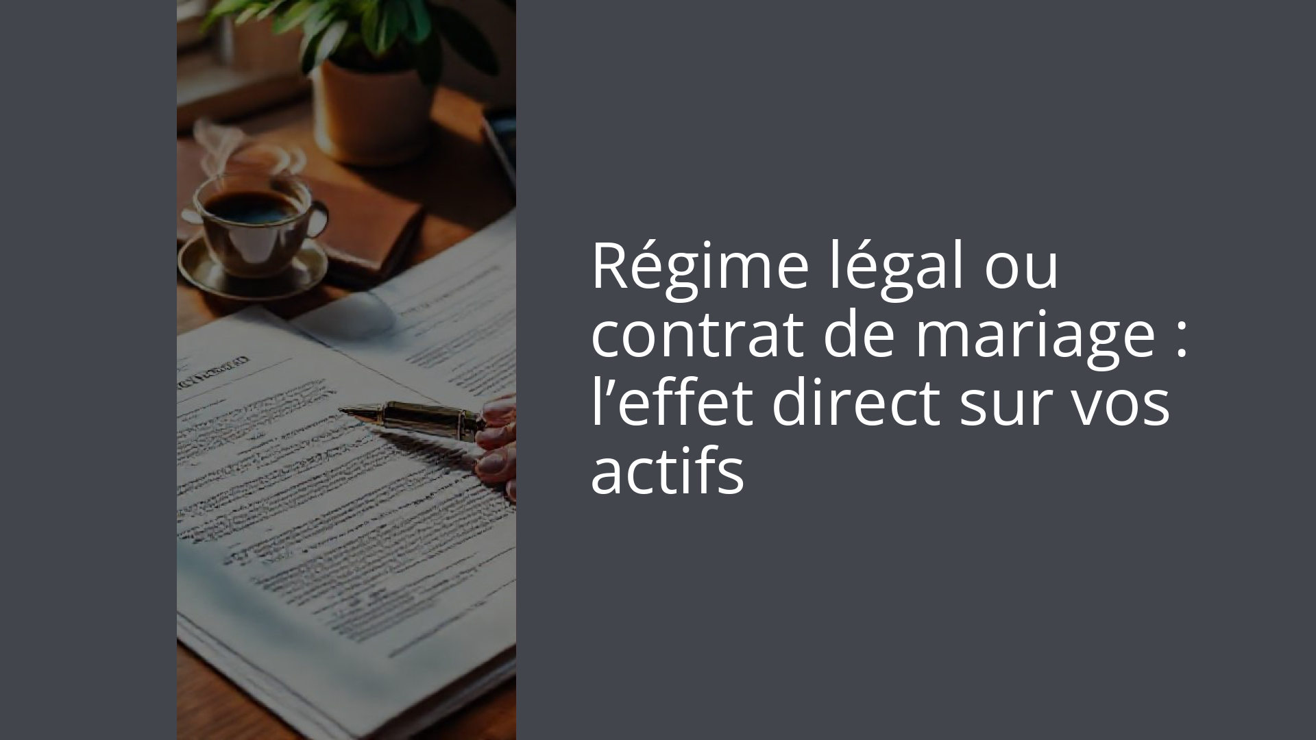 Régime légal ou contrat de mariage : l’effet direct sur vos actifs
