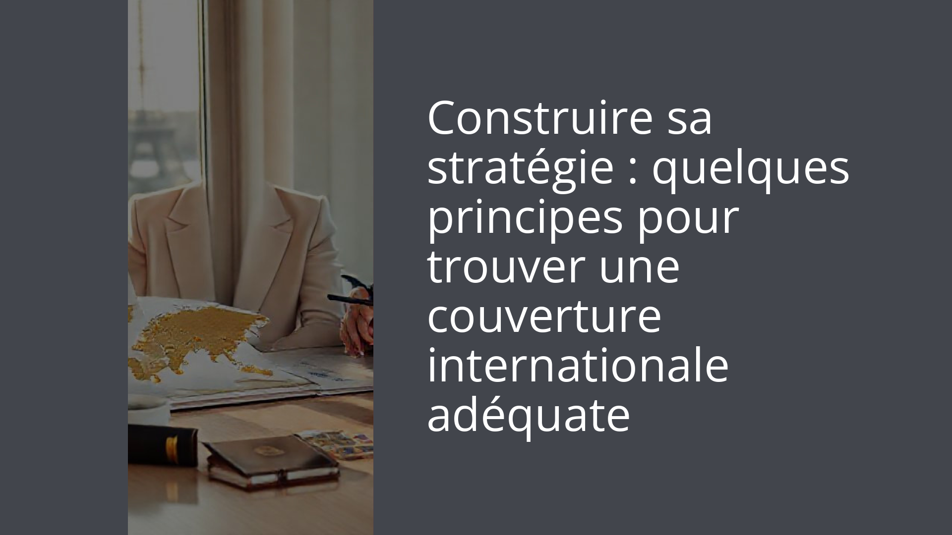 Construire sa stratégie : quelques principes pour trouver une couverture internationale adéquate