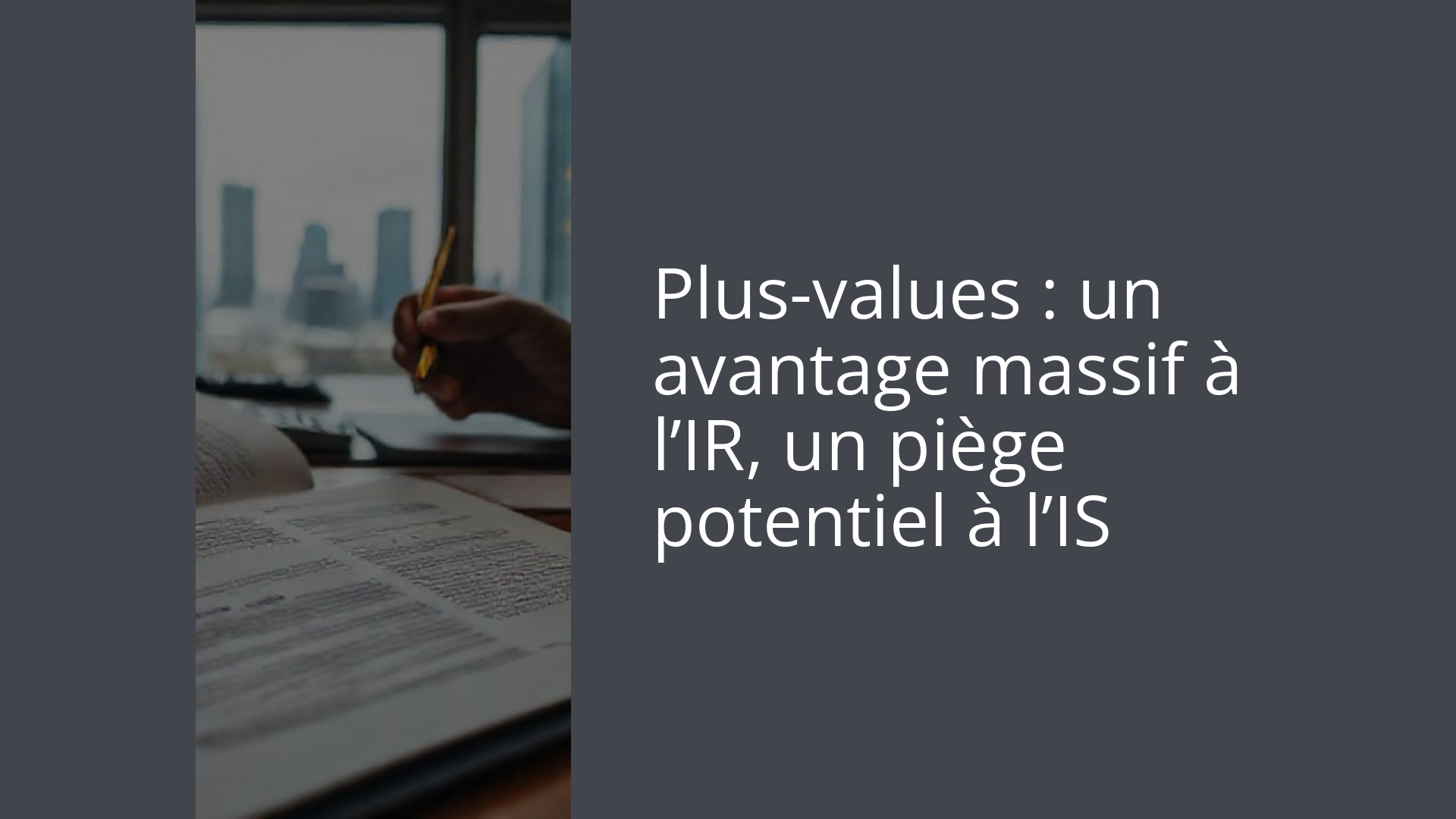 Plus-values : un avantage massif à l’IR, un piège potentiel à l’IS
