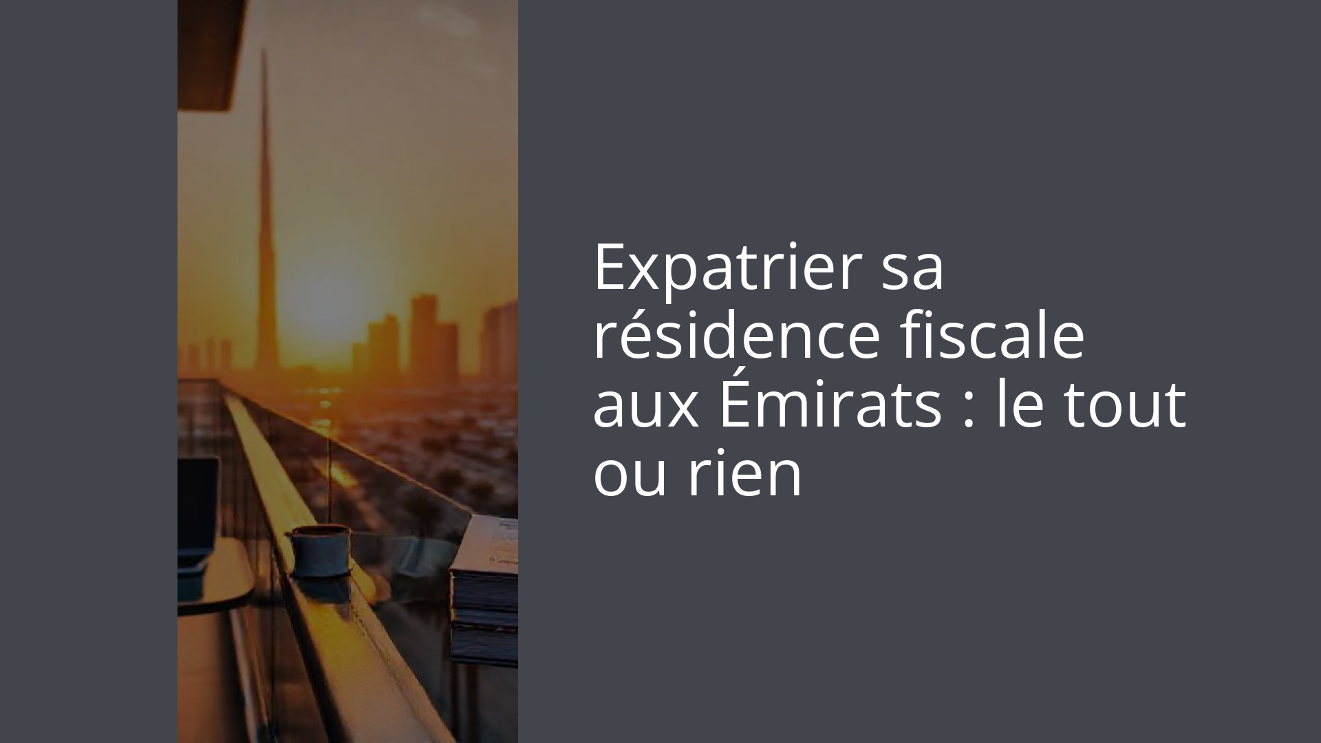 Expatrier sa résidence fiscale aux Émirats : le tout ou rien