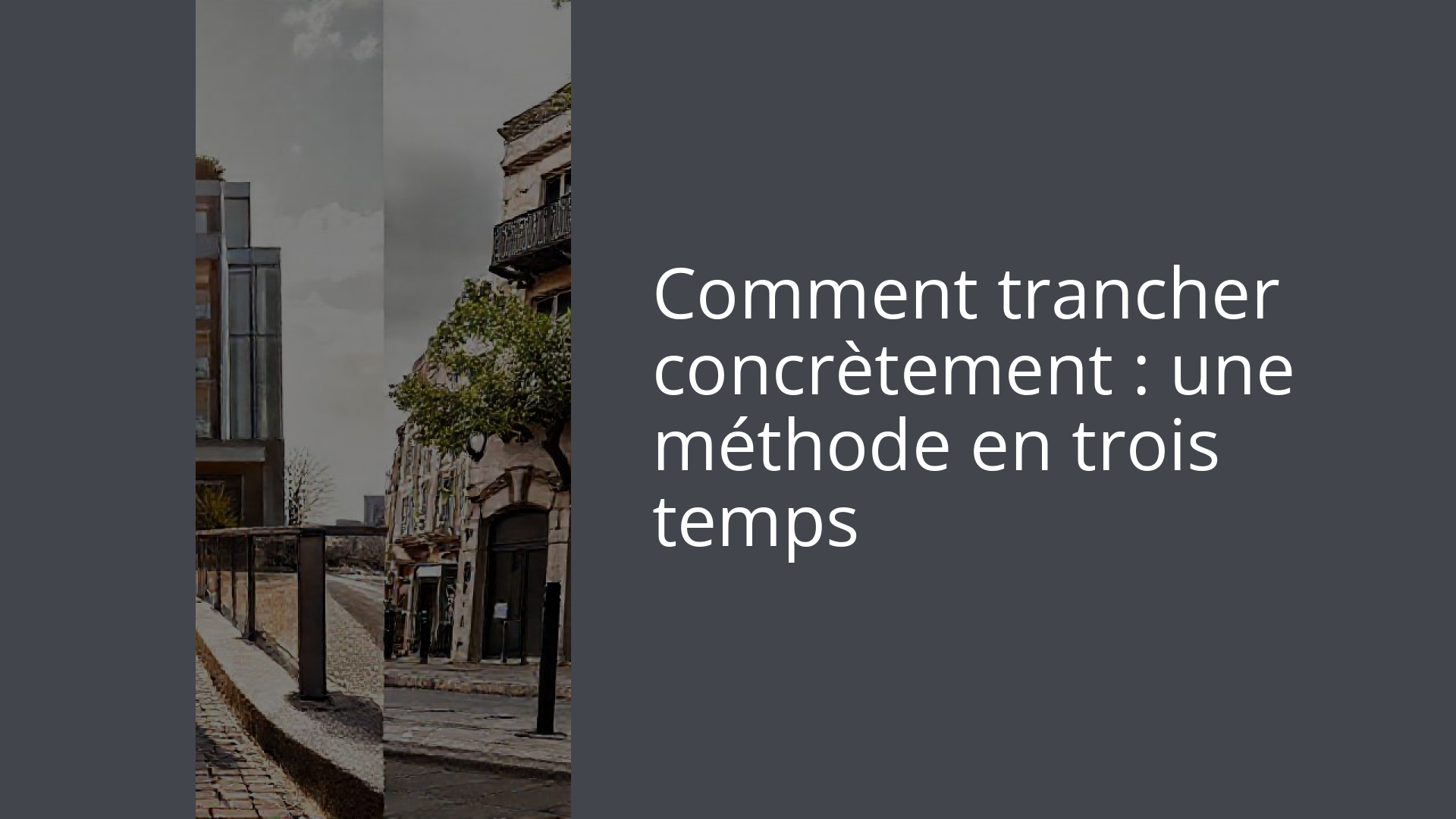 Comment trancher concrètement : une méthode en trois temps