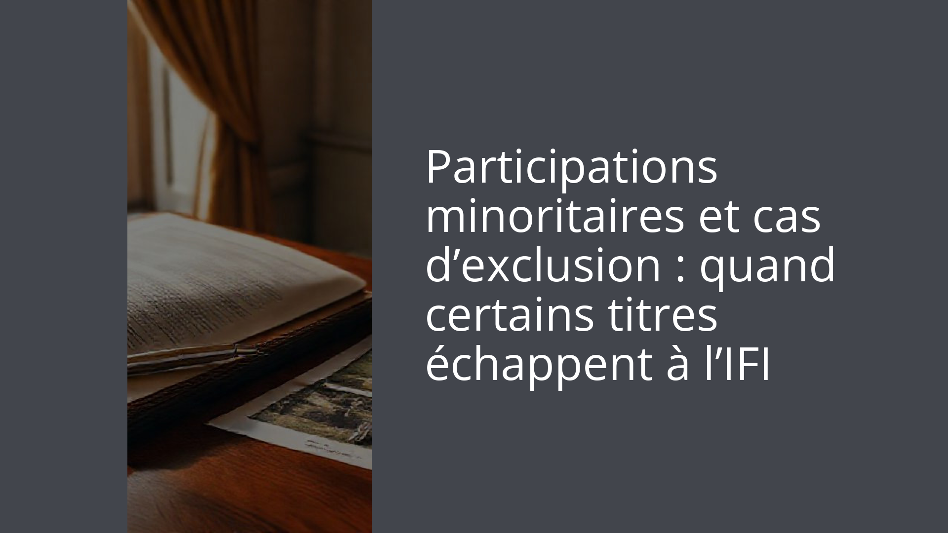 Participations minoritaires et cas d’exclusion : quand certains titres échappent à l’IFI
