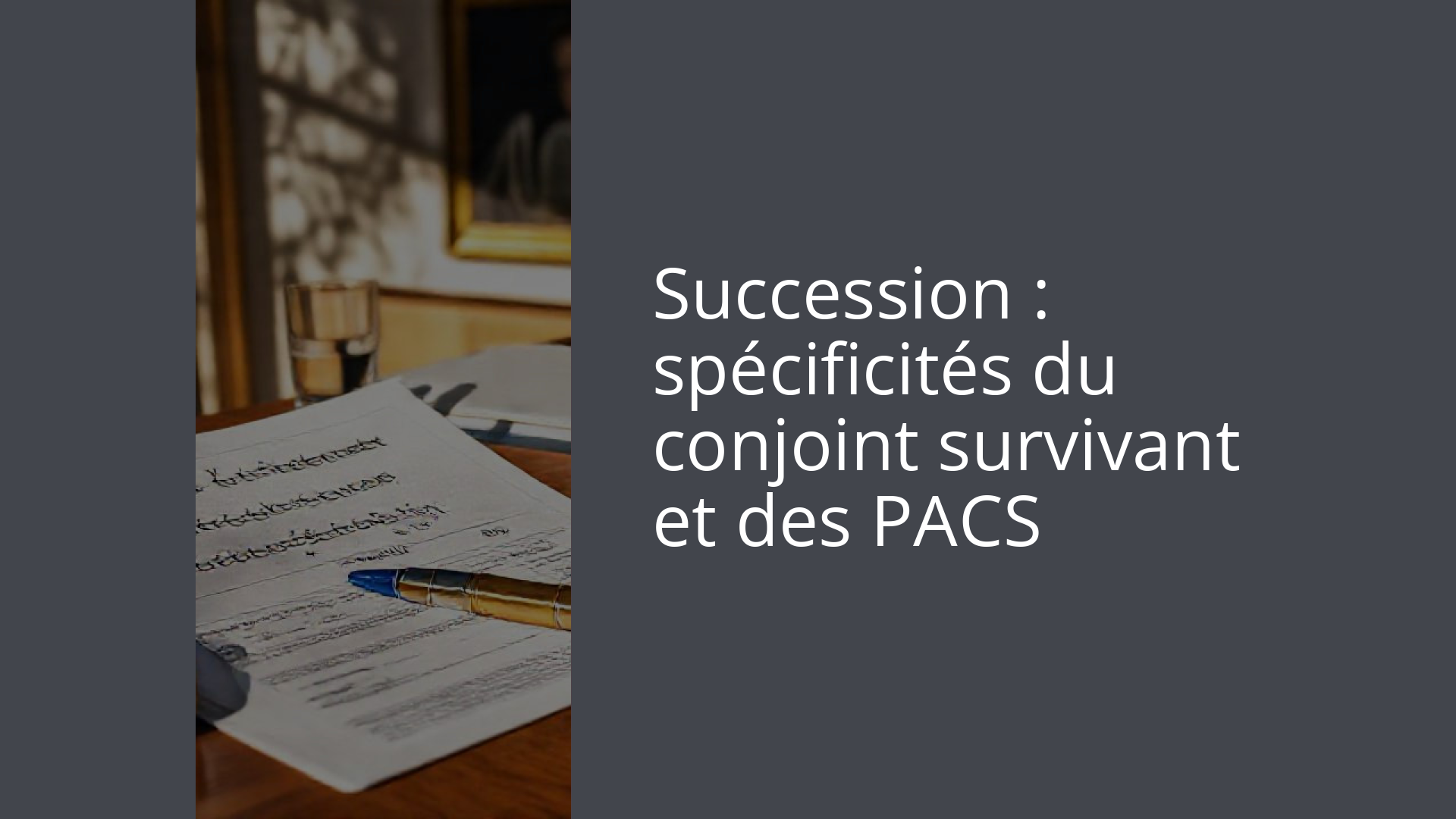 Succession : spécificités du conjoint survivant et des PACS