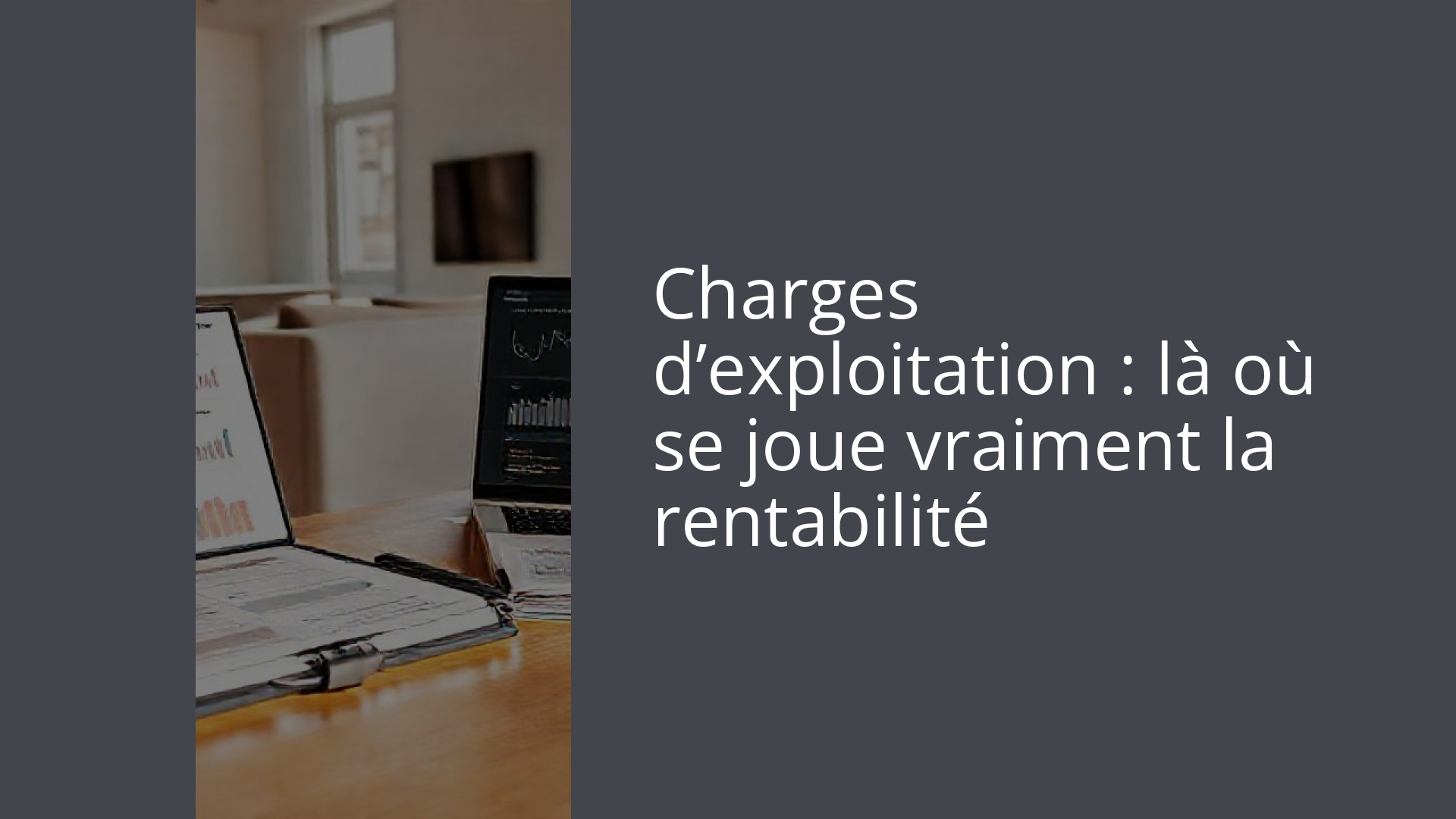 Charges d’exploitation : là où se joue vraiment la rentabilité