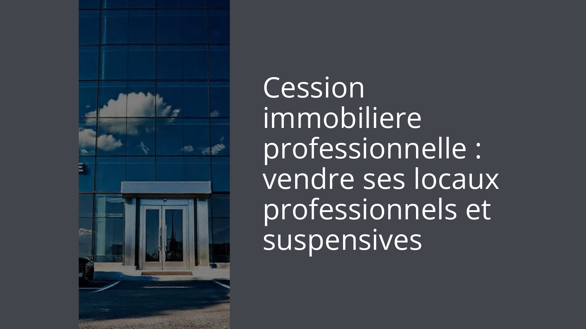 Cession immobiliere professionnelle : vendre ses locaux professionnels et suspensives
