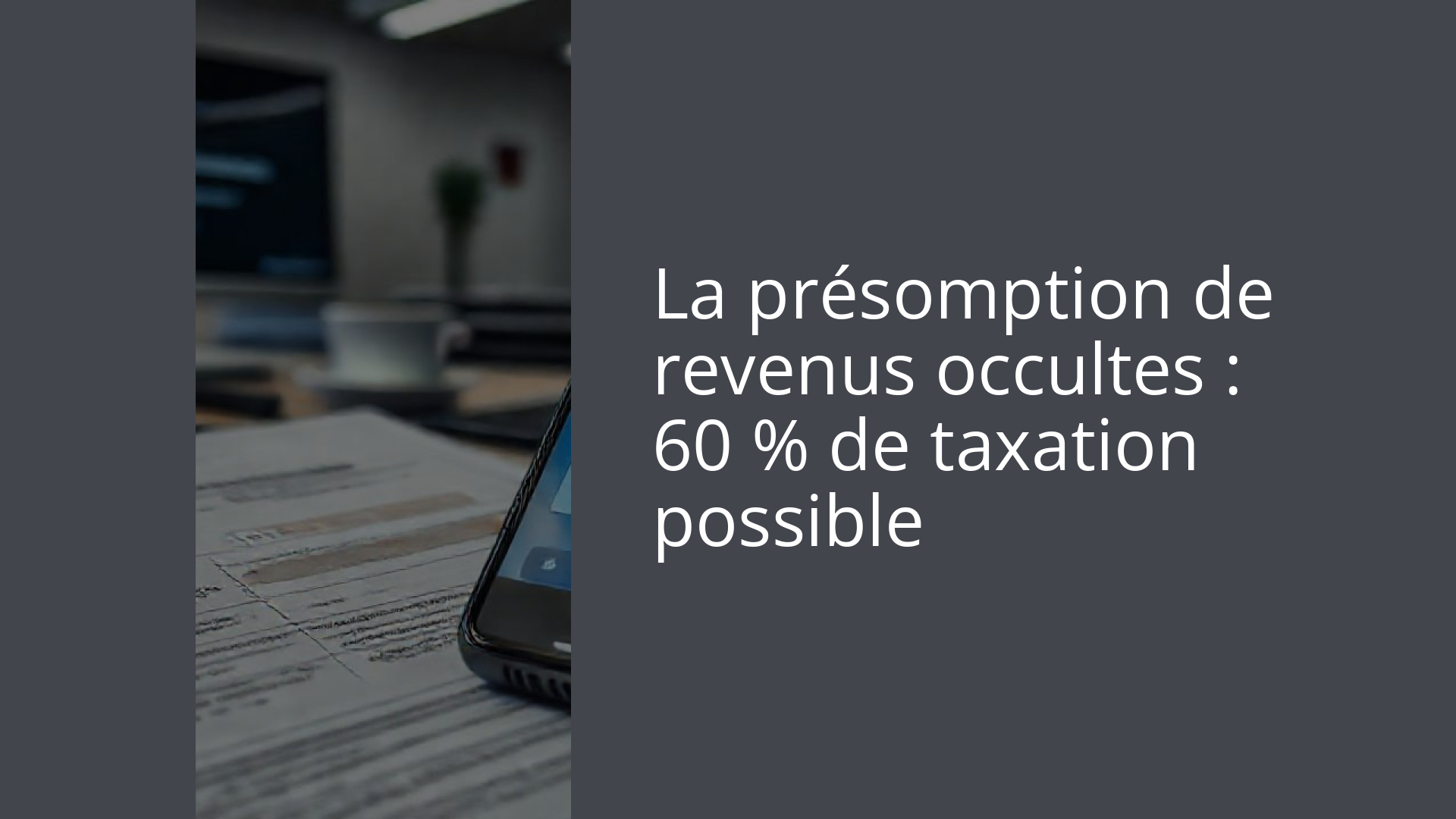 La présomption de revenus occultes : 60 % de taxation possible