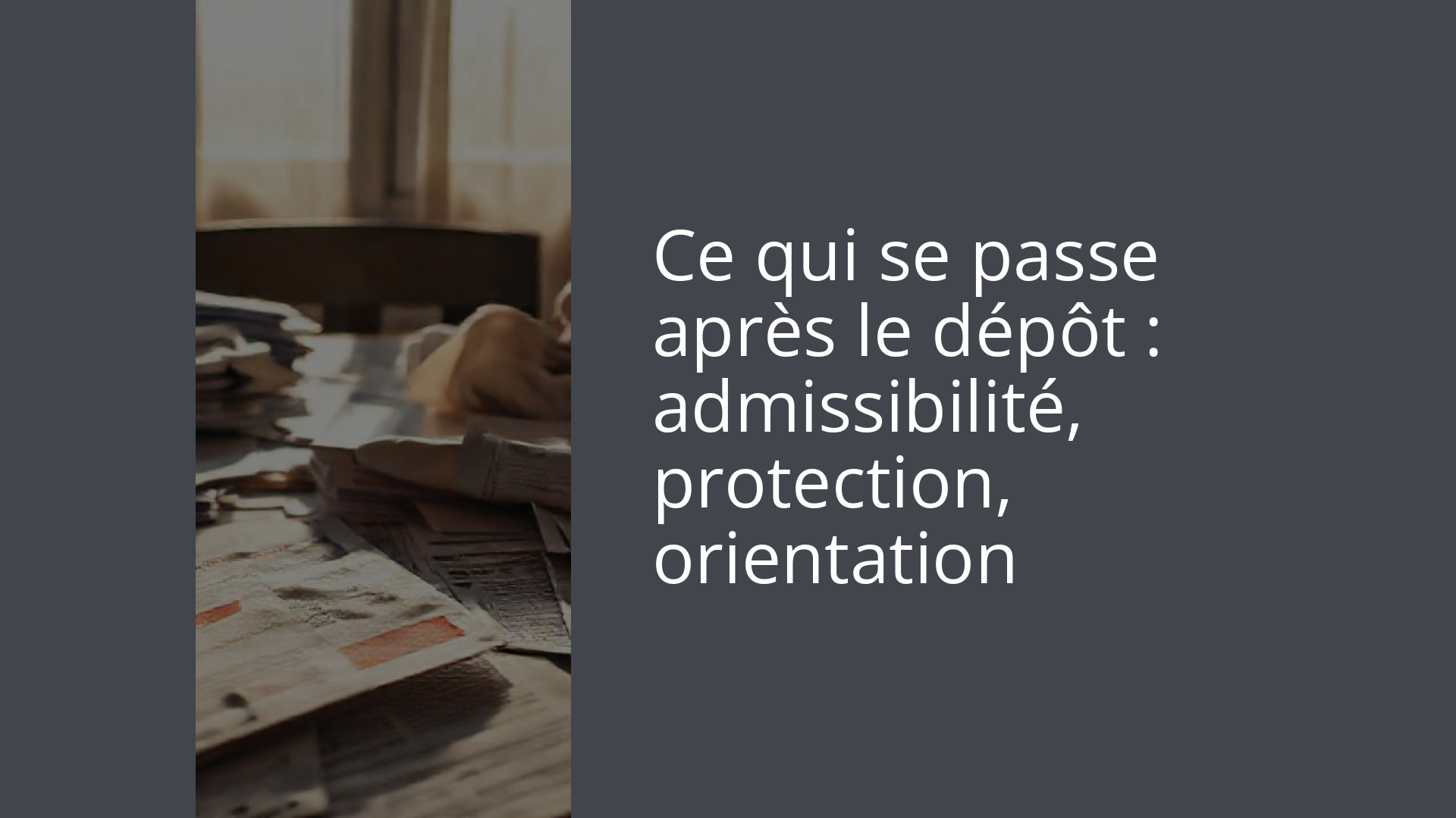 Ce qui se passe après le dépôt : admissibilité, protection, orientation