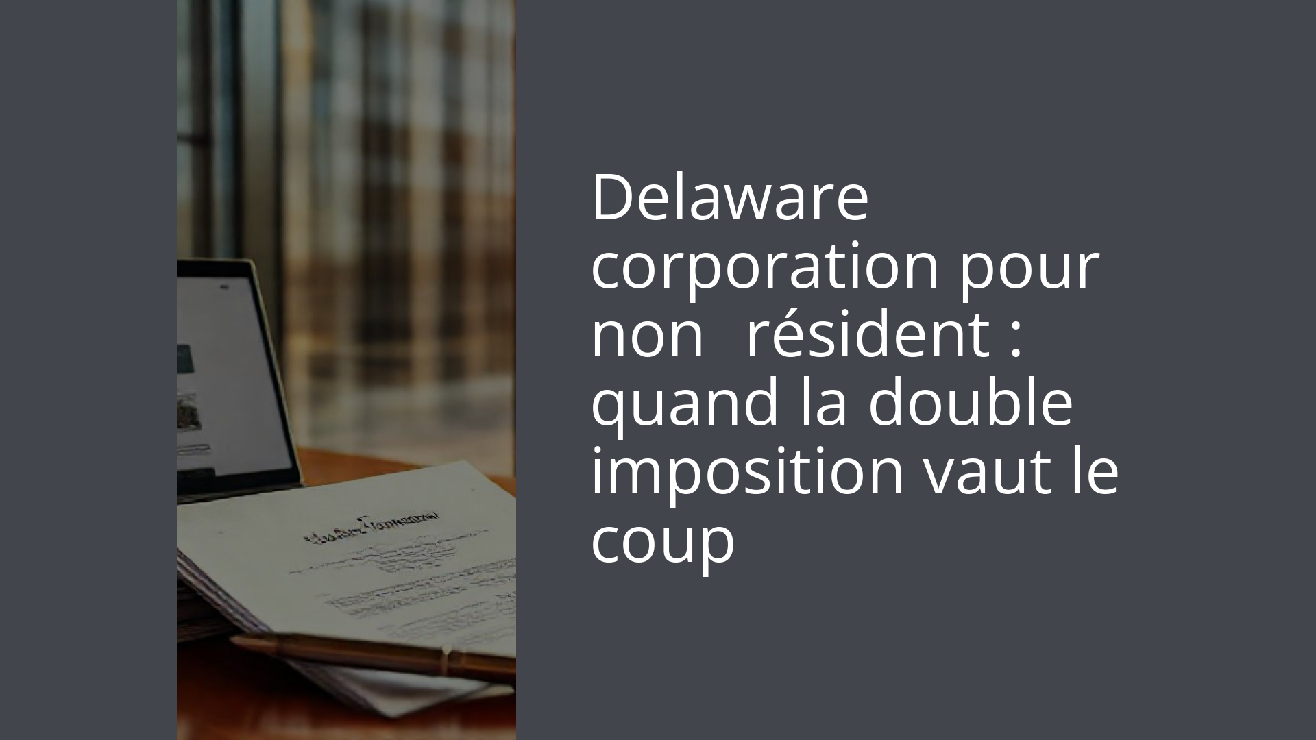 Delaware corporation pour non‑résident : quand la double imposition vaut le coup