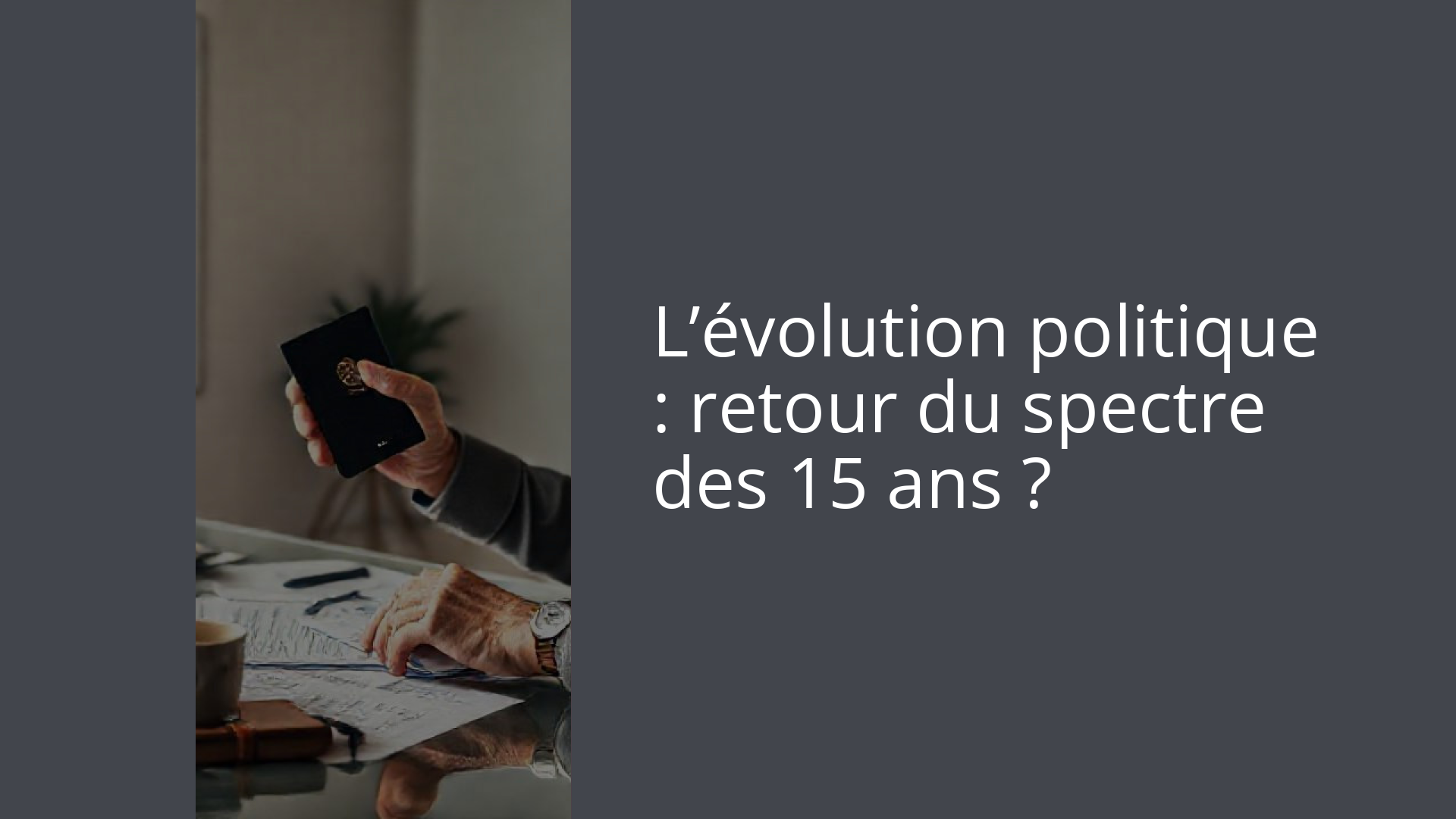 L’évolution politique : retour du spectre des 15 ans ?