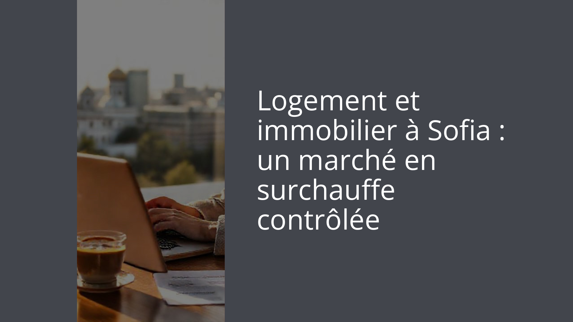 Logement et immobilier à Sofia : un marché en surchauffe contrôlée