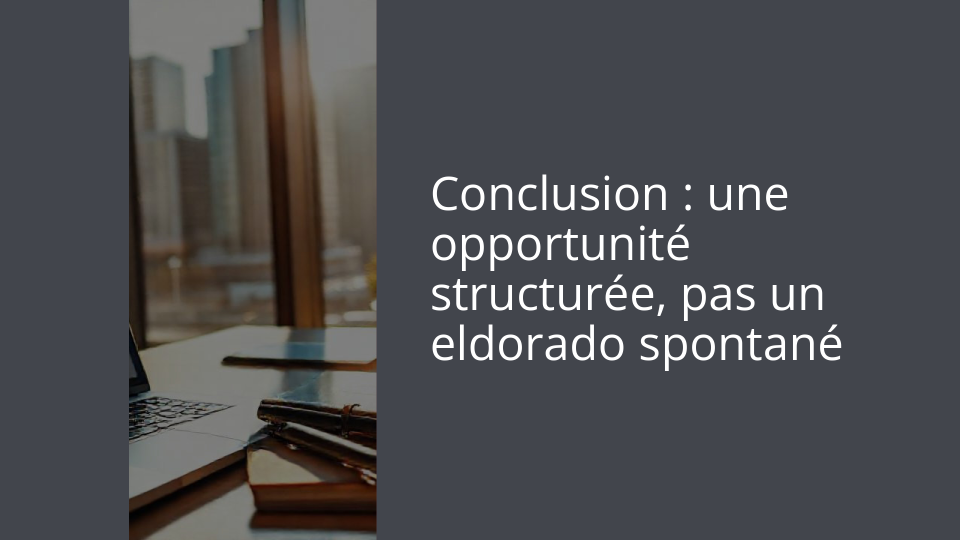 Conclusion : une opportunité structurée, pas un eldorado spontané