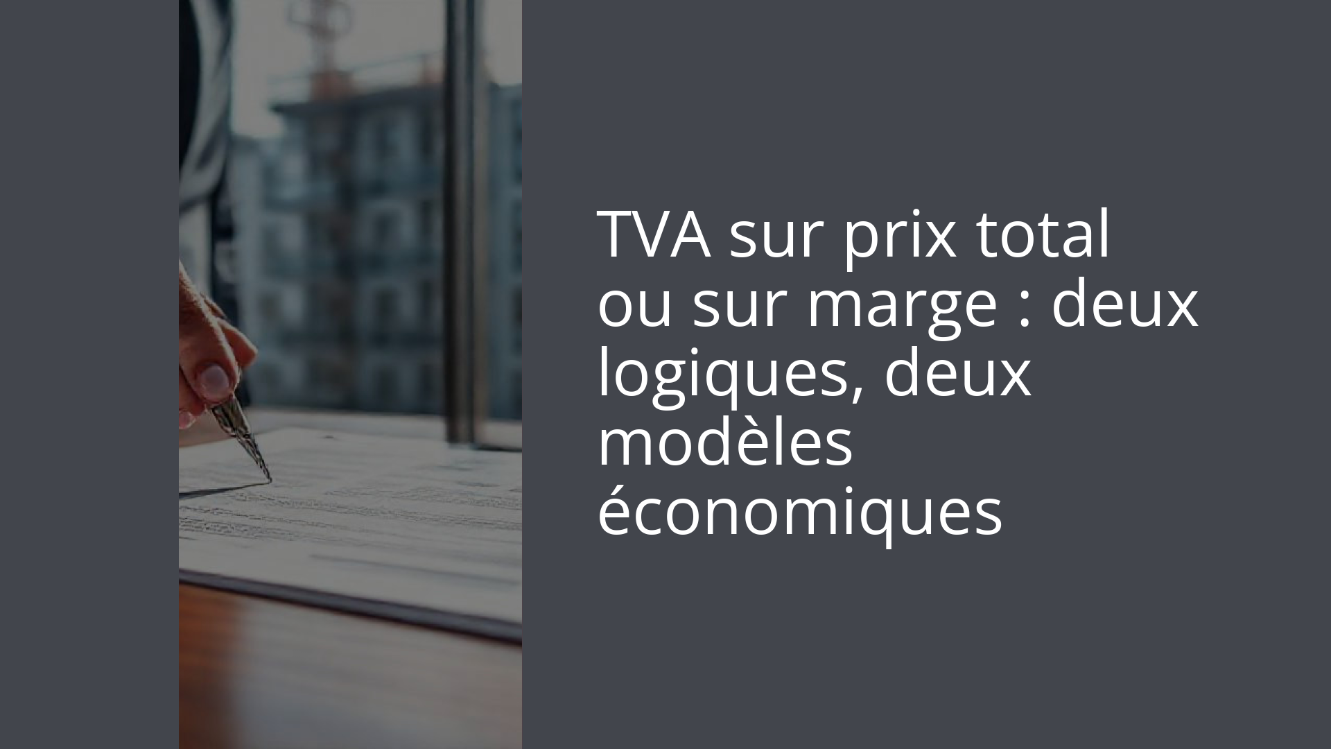 TVA sur prix total ou sur marge : deux logiques, deux modèles économiques