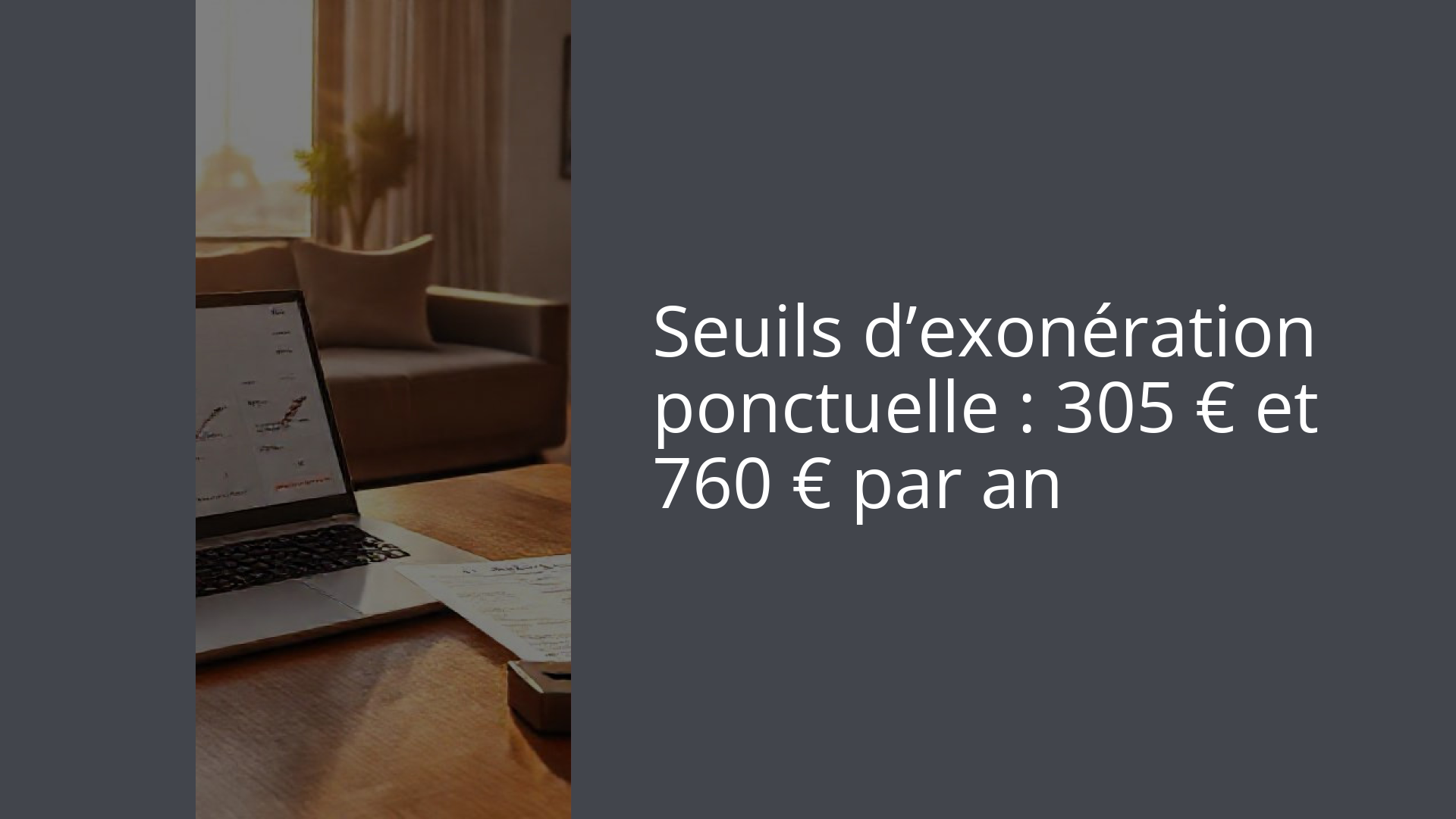 Seuils d’exonération ponctuelle : 305 € et 760 € par an