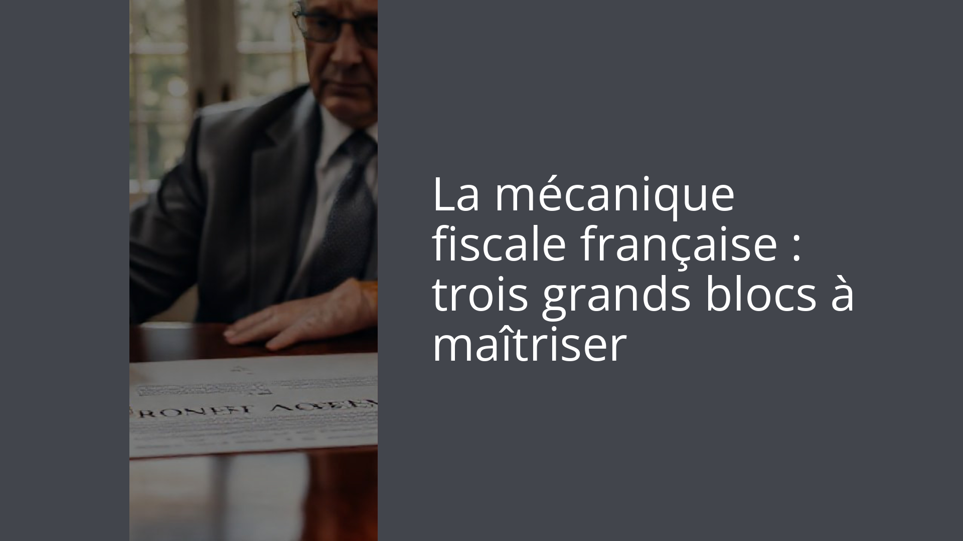 La mécanique fiscale française : trois grands blocs à maîtriser