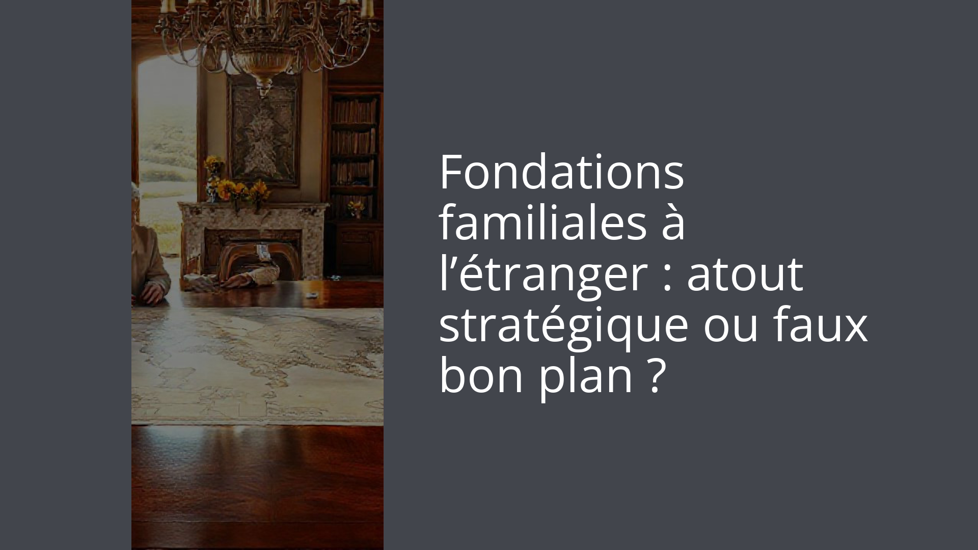 Fondations familiales à l’étranger : atout stratégique ou faux bon plan ?