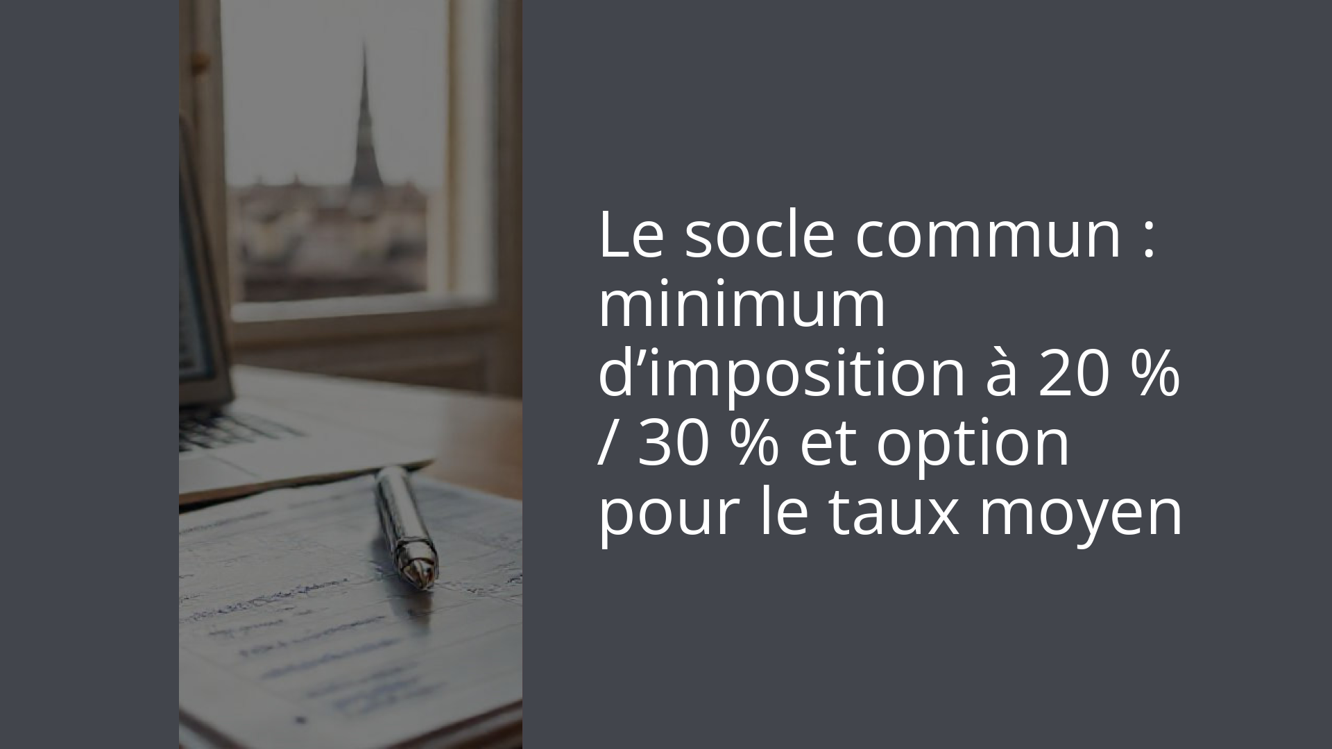 Le socle commun : minimum d’imposition à 20 % / 30 % et option pour le taux moyen