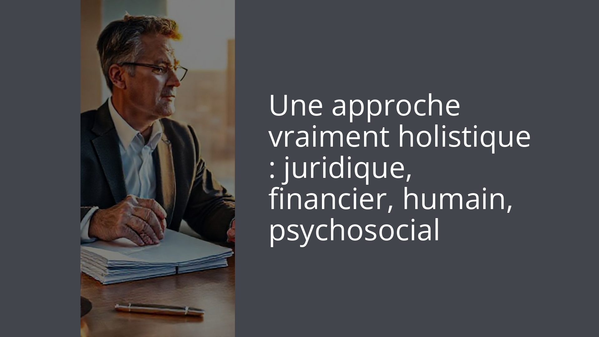 Une approche vraiment holistique : juridique, financier, humain, psychosocial