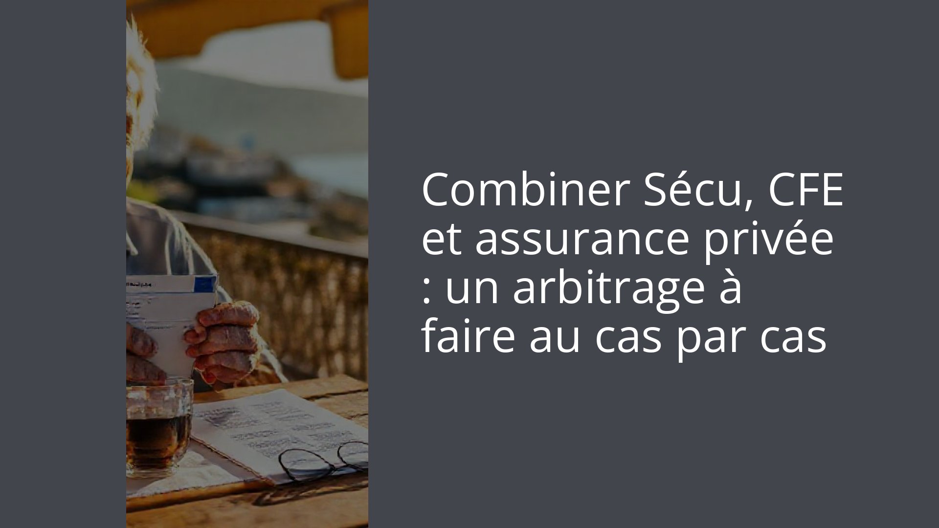 Combiner Sécu, CFE et assurance privée : un arbitrage à faire au cas par cas