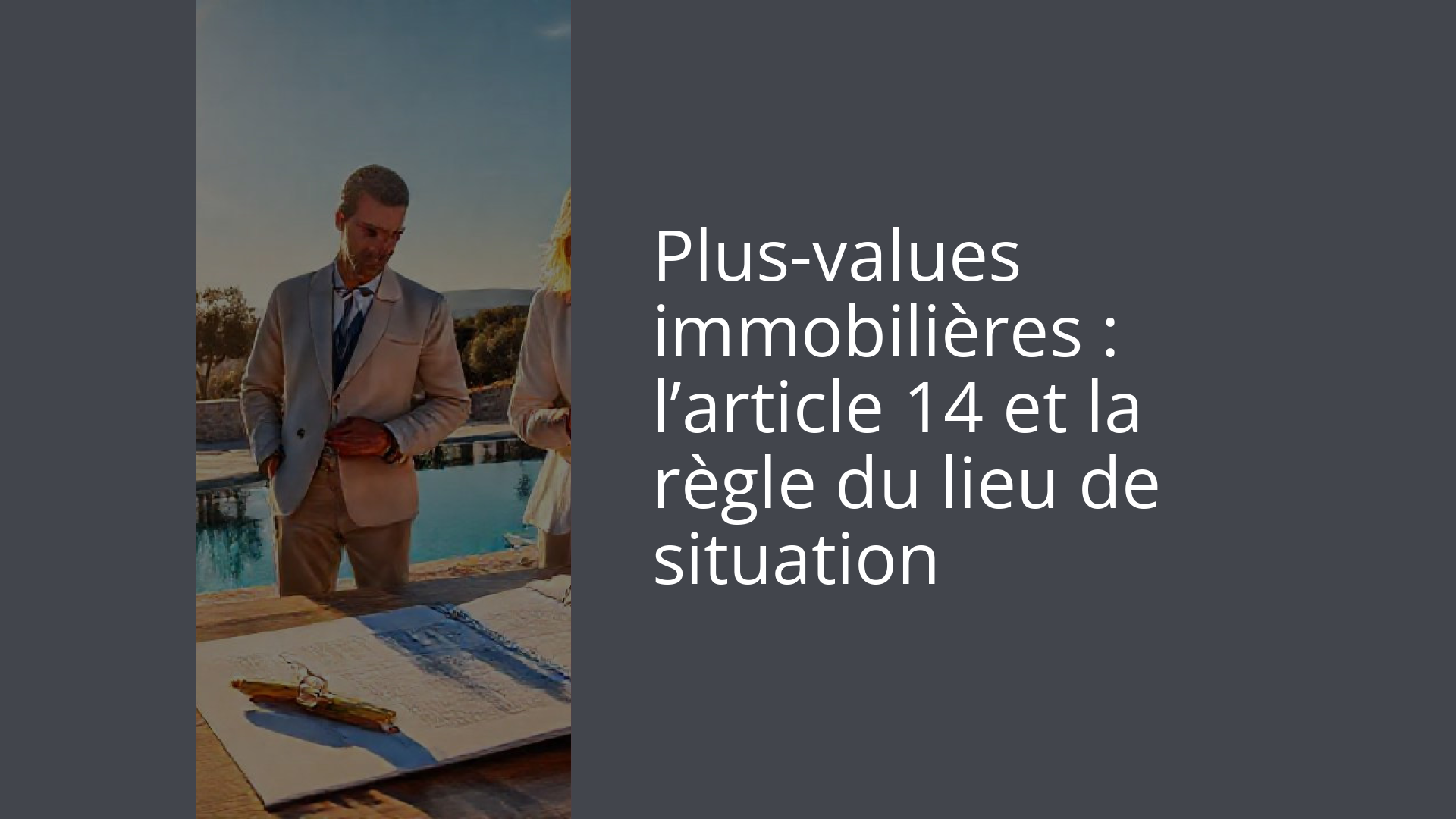 Plus-values immobilières : l’article 14 et la règle du lieu de situation