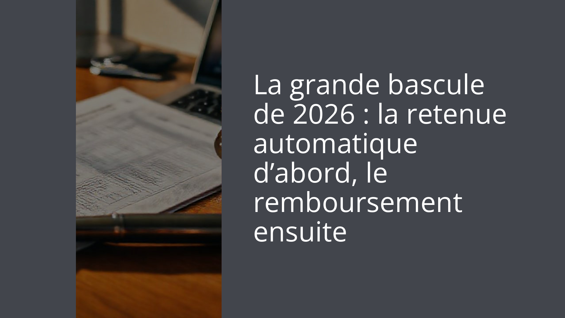 La grande bascule de 2026 : la retenue automatique d’abord, le remboursement ensuite