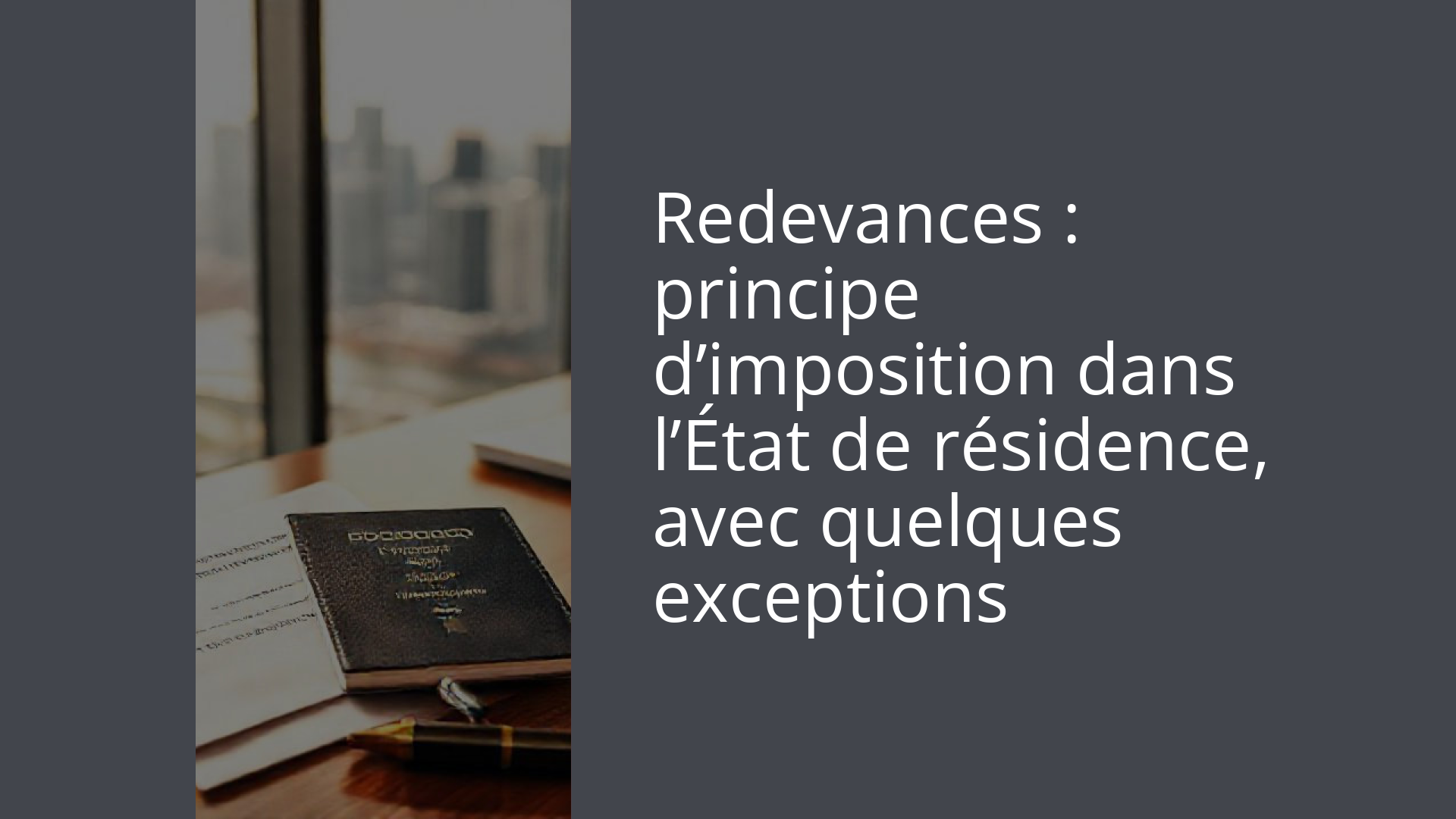 Redevances : principe d’imposition dans l’État de résidence, avec quelques exceptions