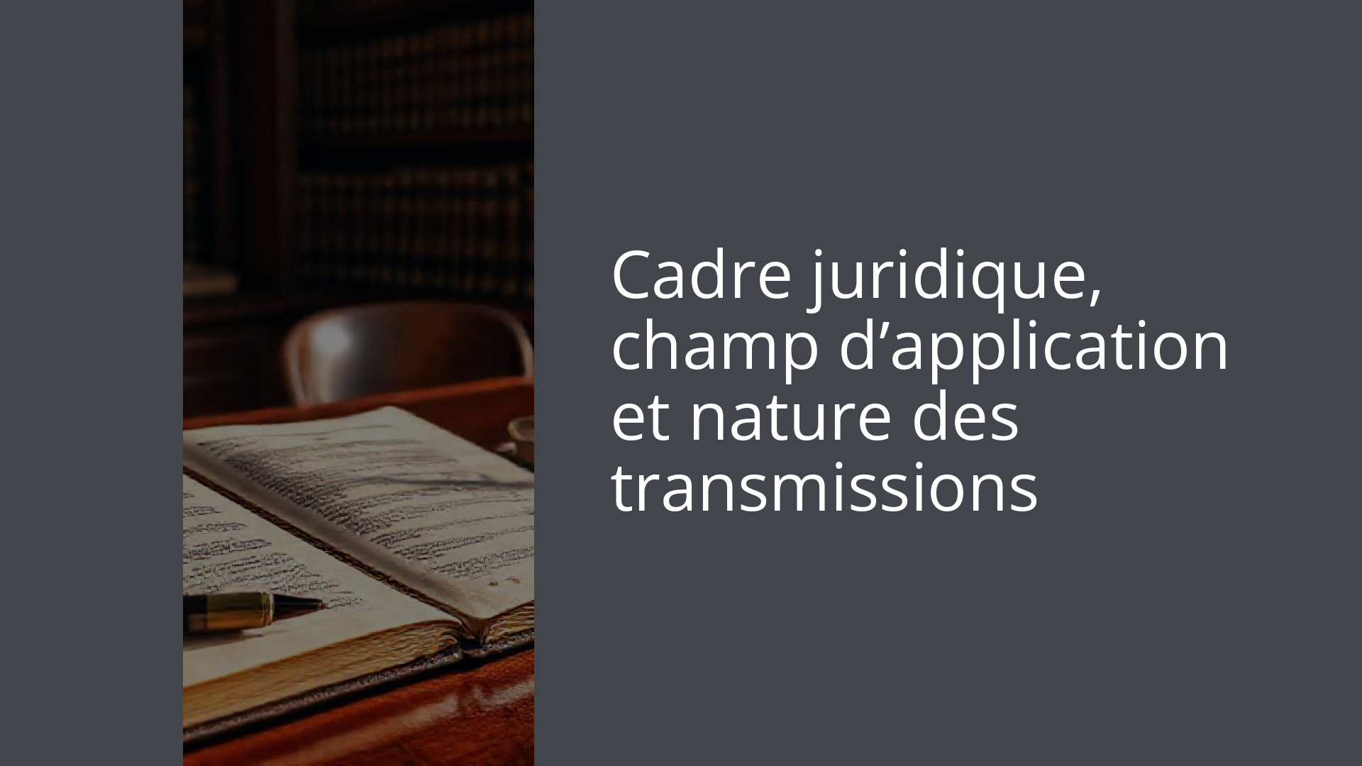 Cadre juridique, champ d’application et nature des transmissions