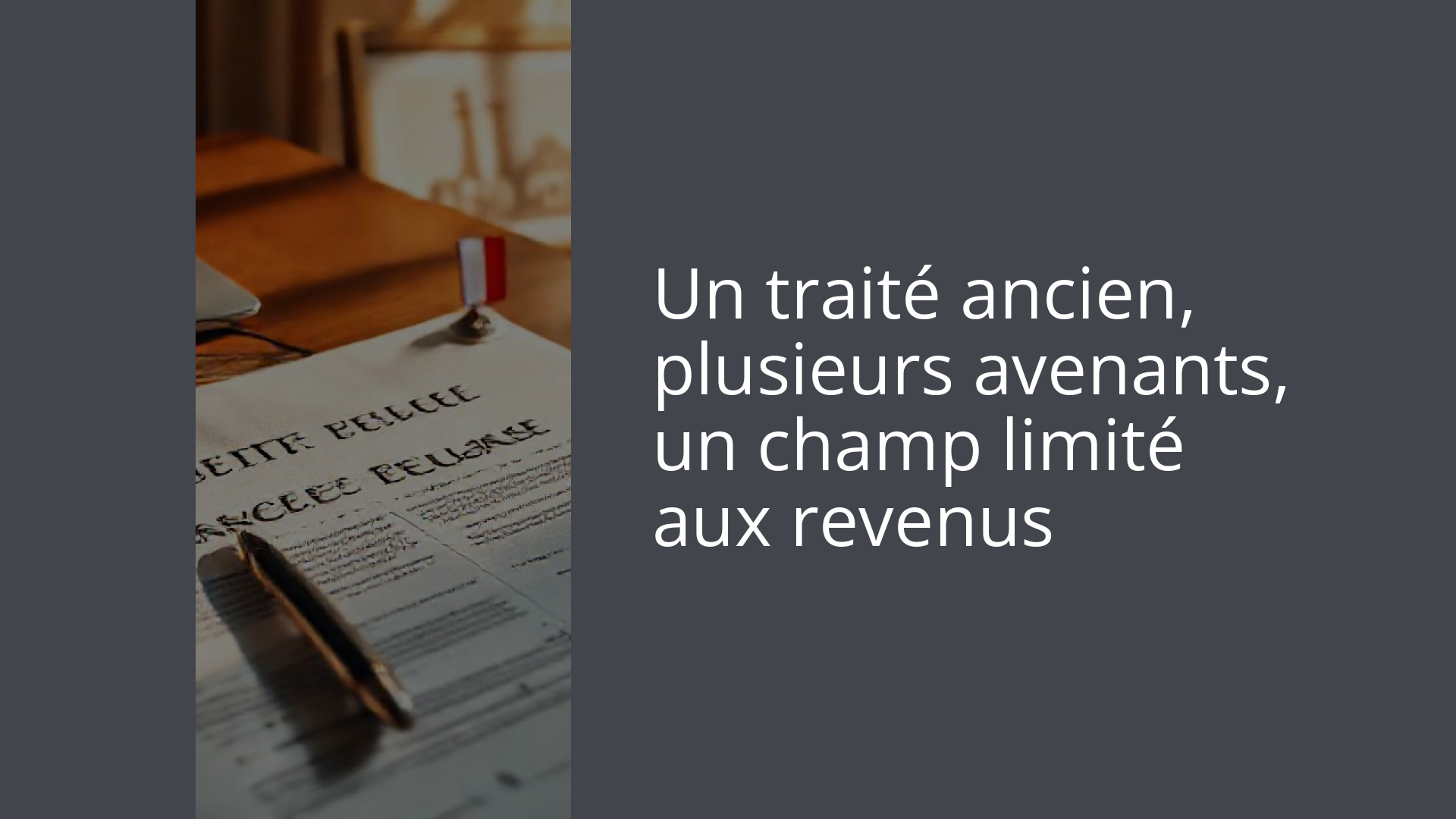 Un traité ancien, plusieurs avenants, un champ limité aux revenus