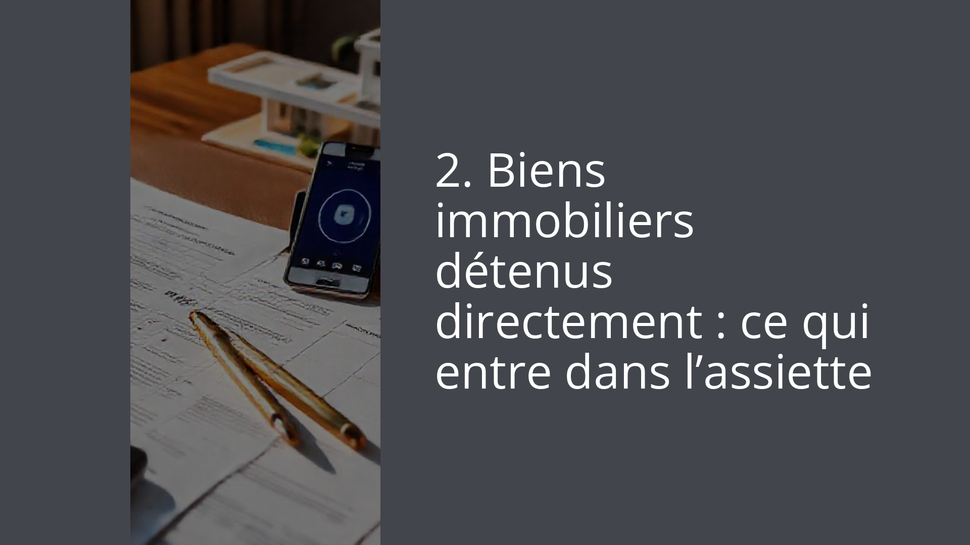 2. Biens immobiliers détenus directement : ce qui entre dans l’assiette