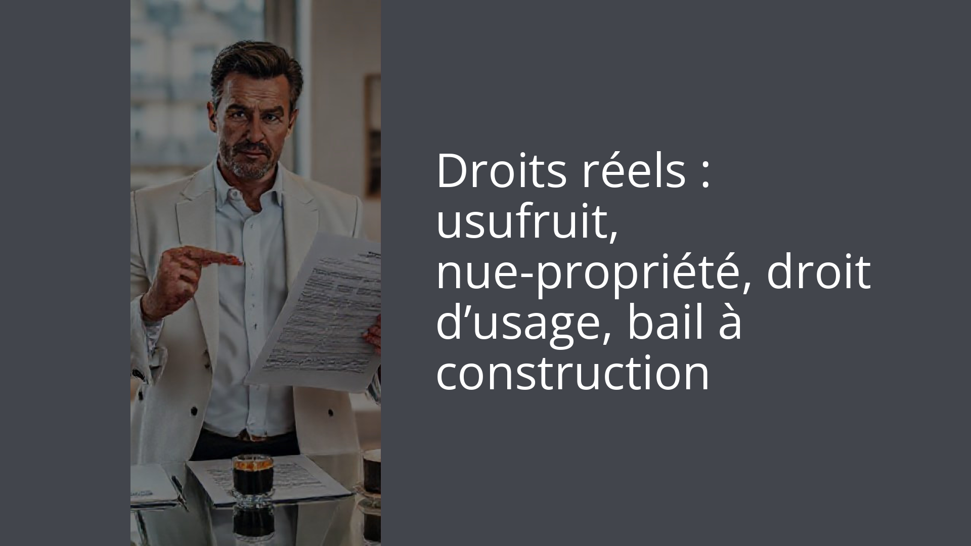 Droits réels : usufruit, nue-propriété, droit d’usage, bail à construction