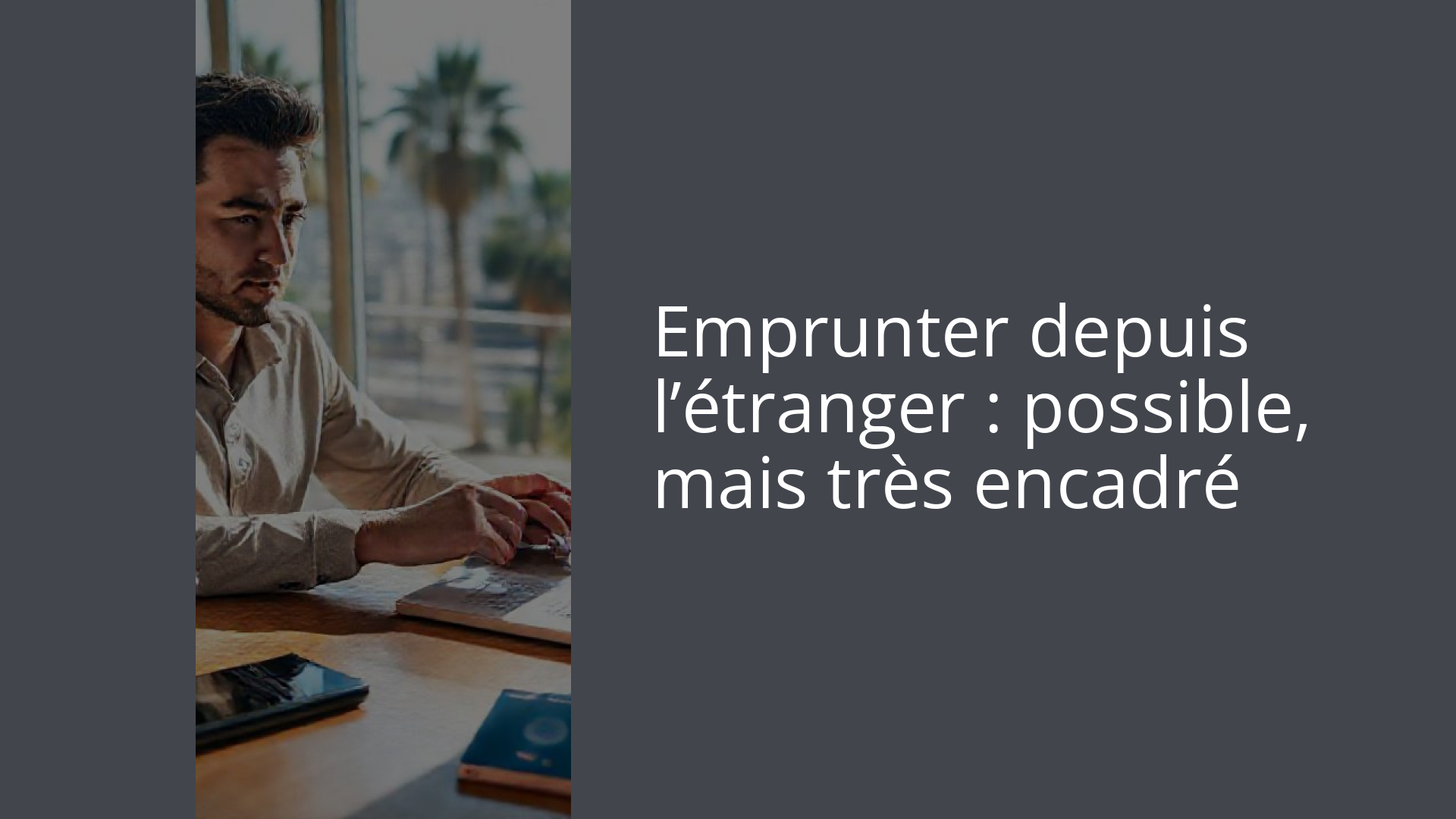 Emprunter depuis l’étranger : possible, mais très encadré