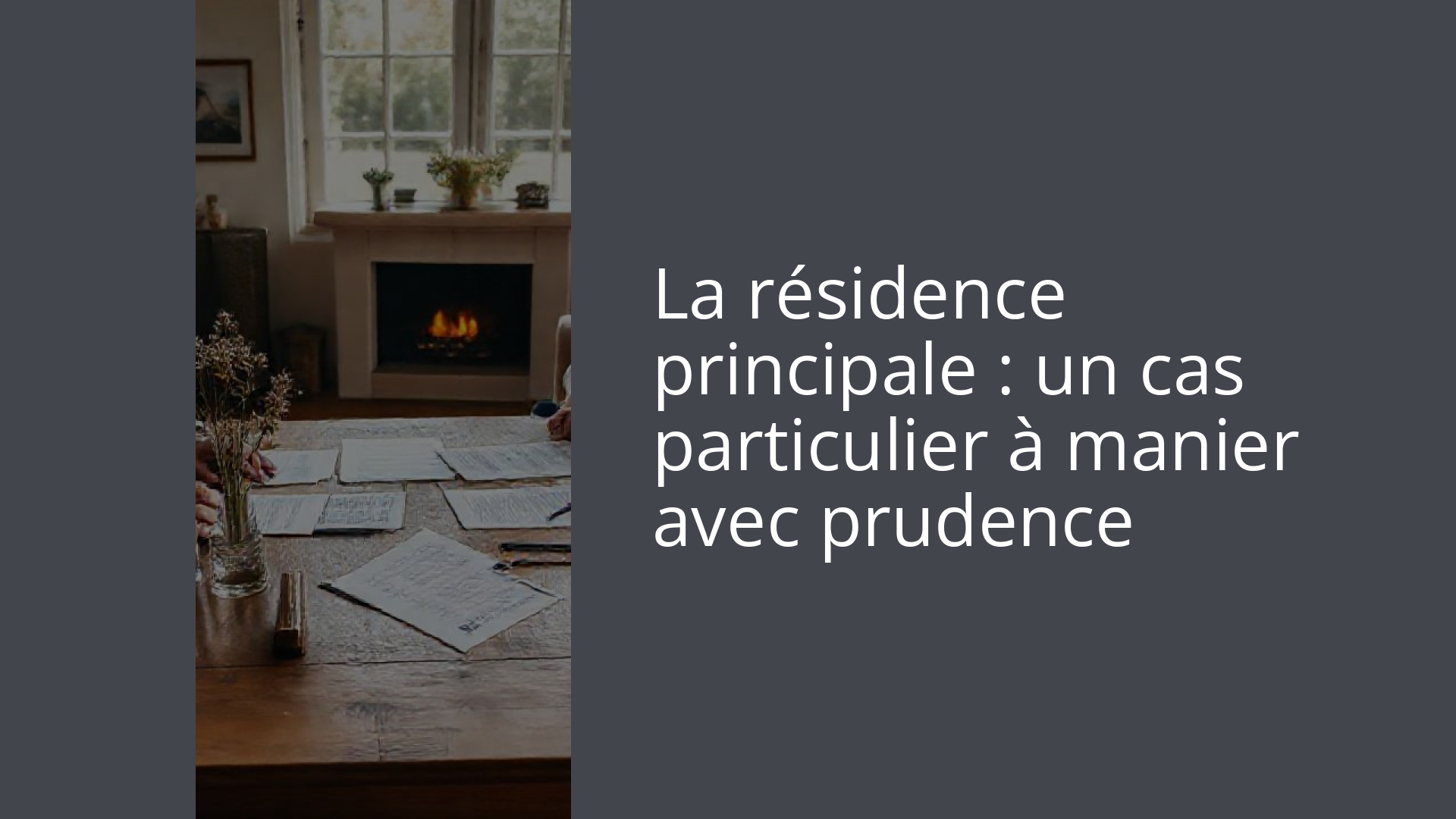 La résidence principale : un cas particulier à manier avec prudence
