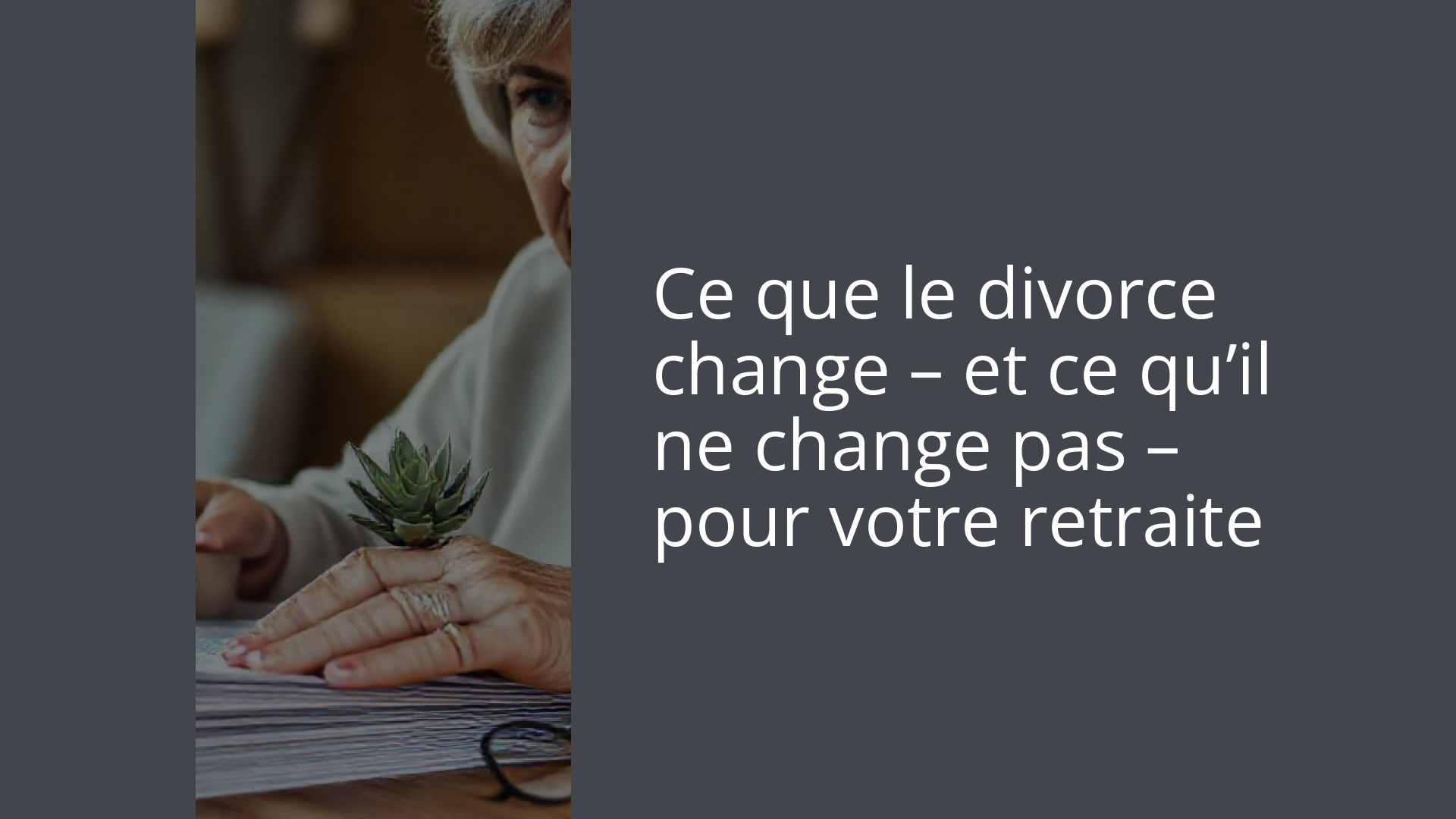 Ce que le divorce change – et ce qu’il ne change pas – pour votre retraite