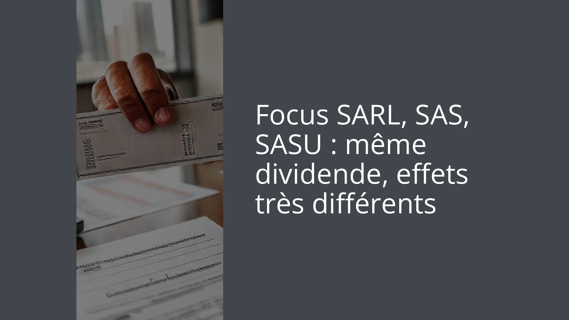 Focus SARL, SAS, SASU : même dividende, effets très différents