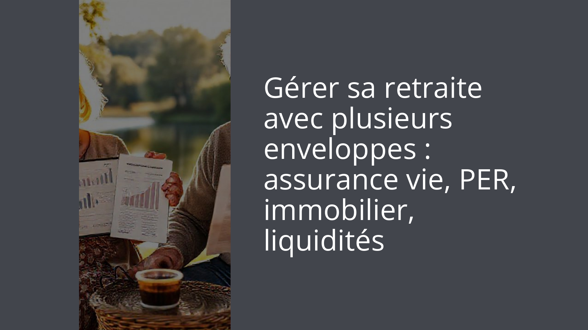Gérer sa retraite avec plusieurs enveloppes : assurance vie, PER, immobilier, liquidités