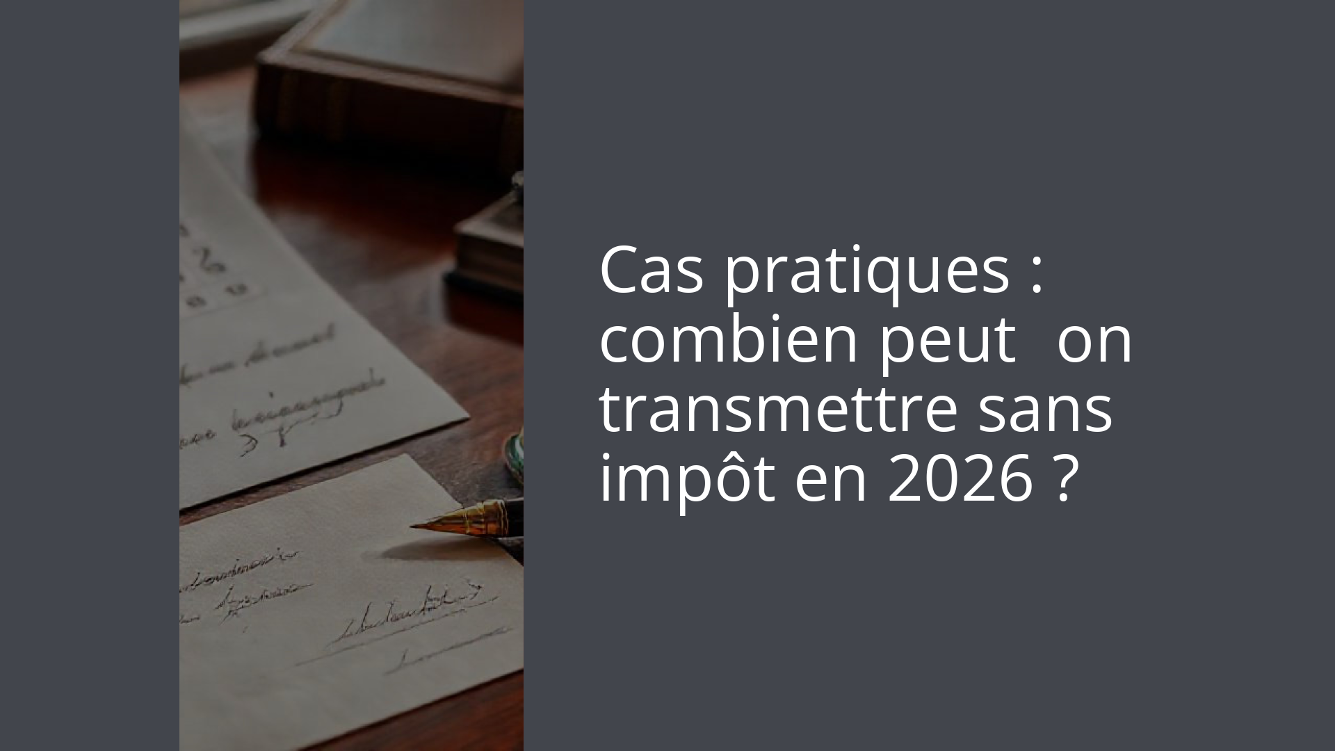 Cas pratiques : combien peut‑on transmettre sans impôt en 2026 ?