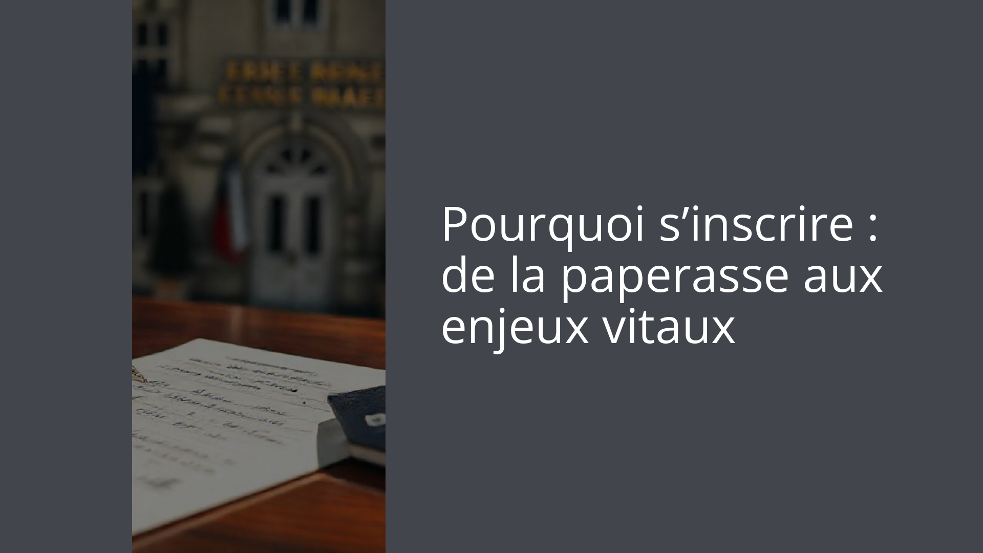 Pourquoi s’inscrire : de la paperasse aux enjeux vitaux